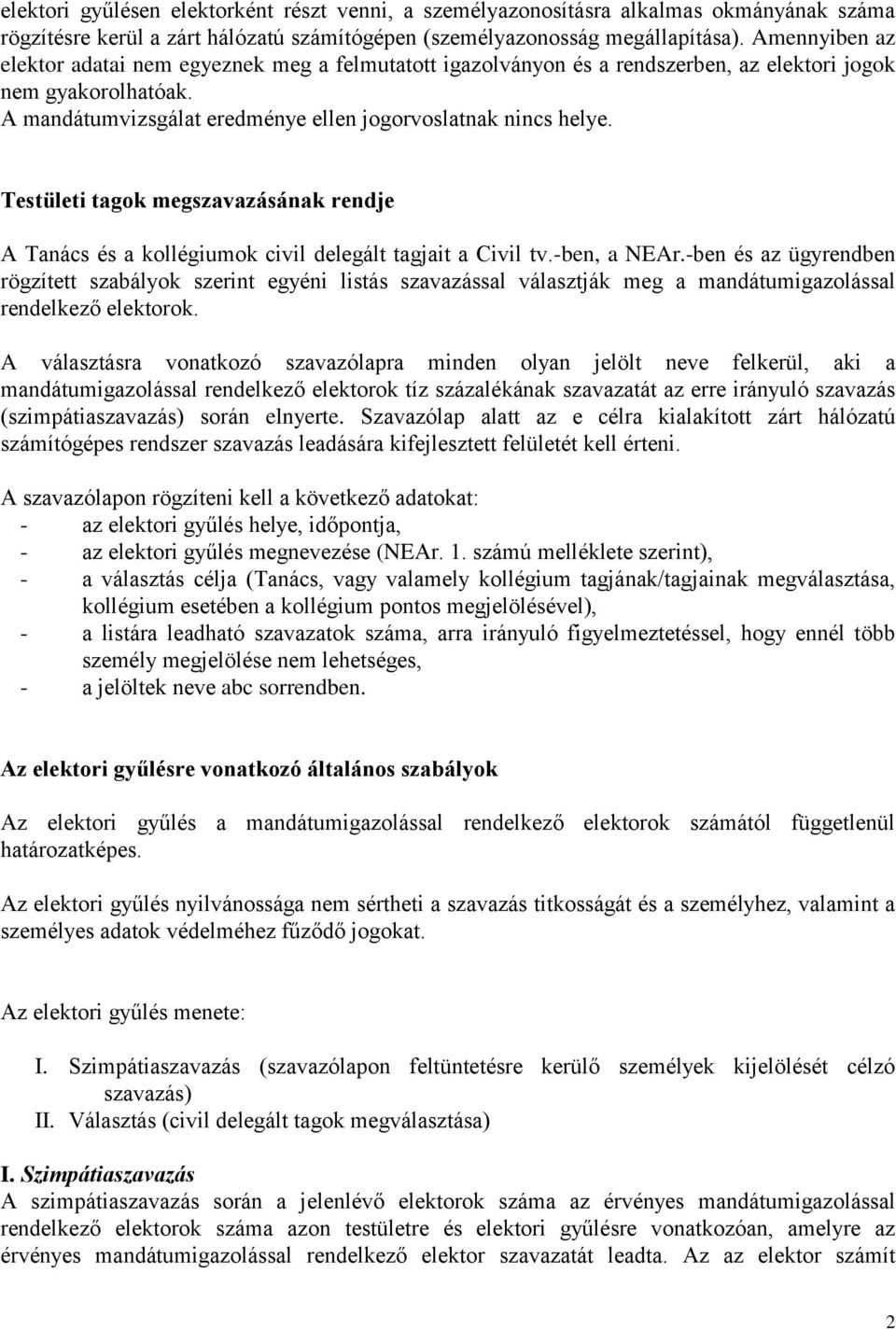 Testületi tagok megszavazásának rendje A Tanács és a kollégiumok civil delegált tagjait a Civil tv.-ben, a NEAr.