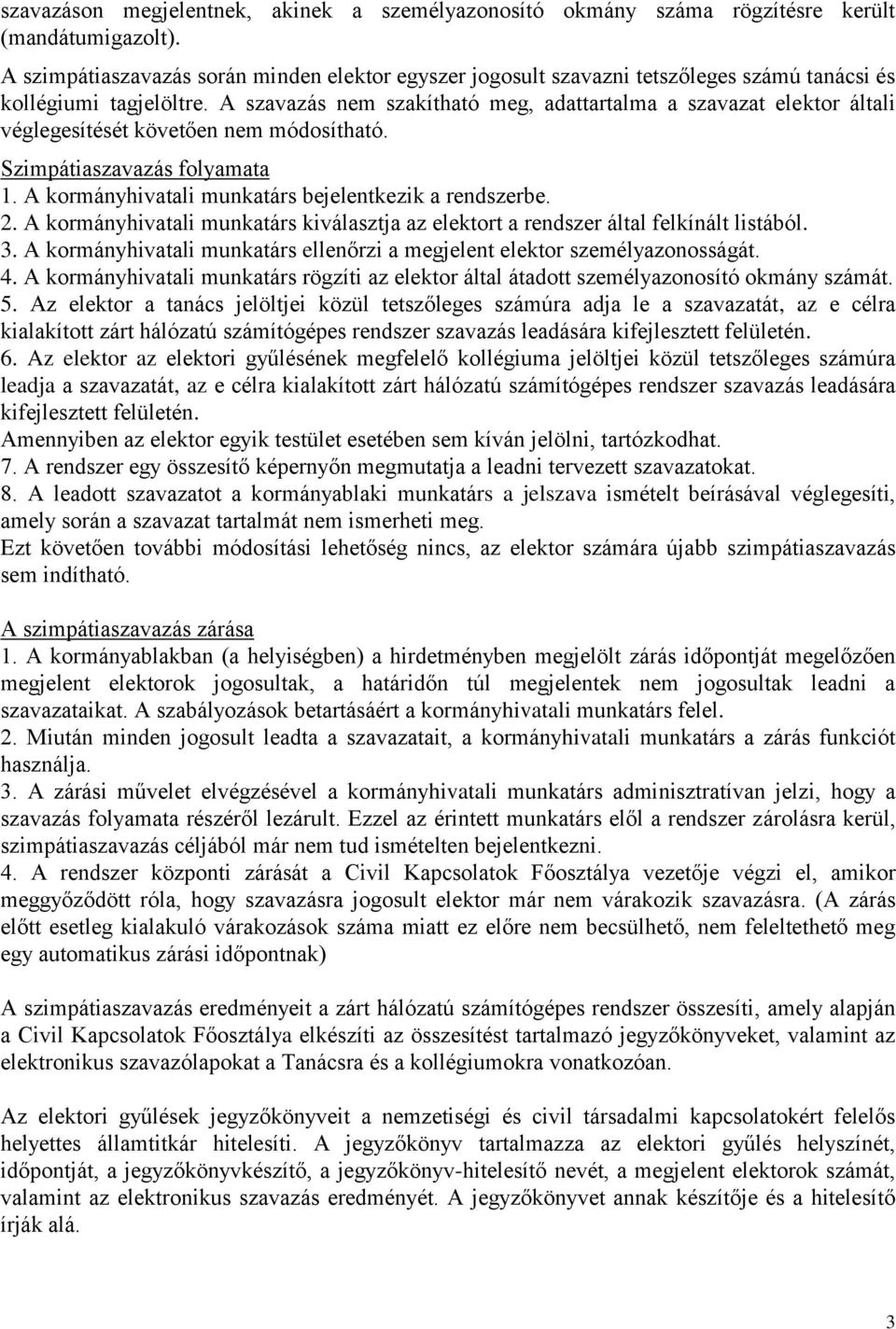 A szavazás nem szakítható meg, adattartalma a szavazat elektor általi véglegesítését követően nem módosítható. Szimpátiaszavazás folyamata 1. A kormányhivatali munkatárs bejelentkezik a rendszerbe. 2.