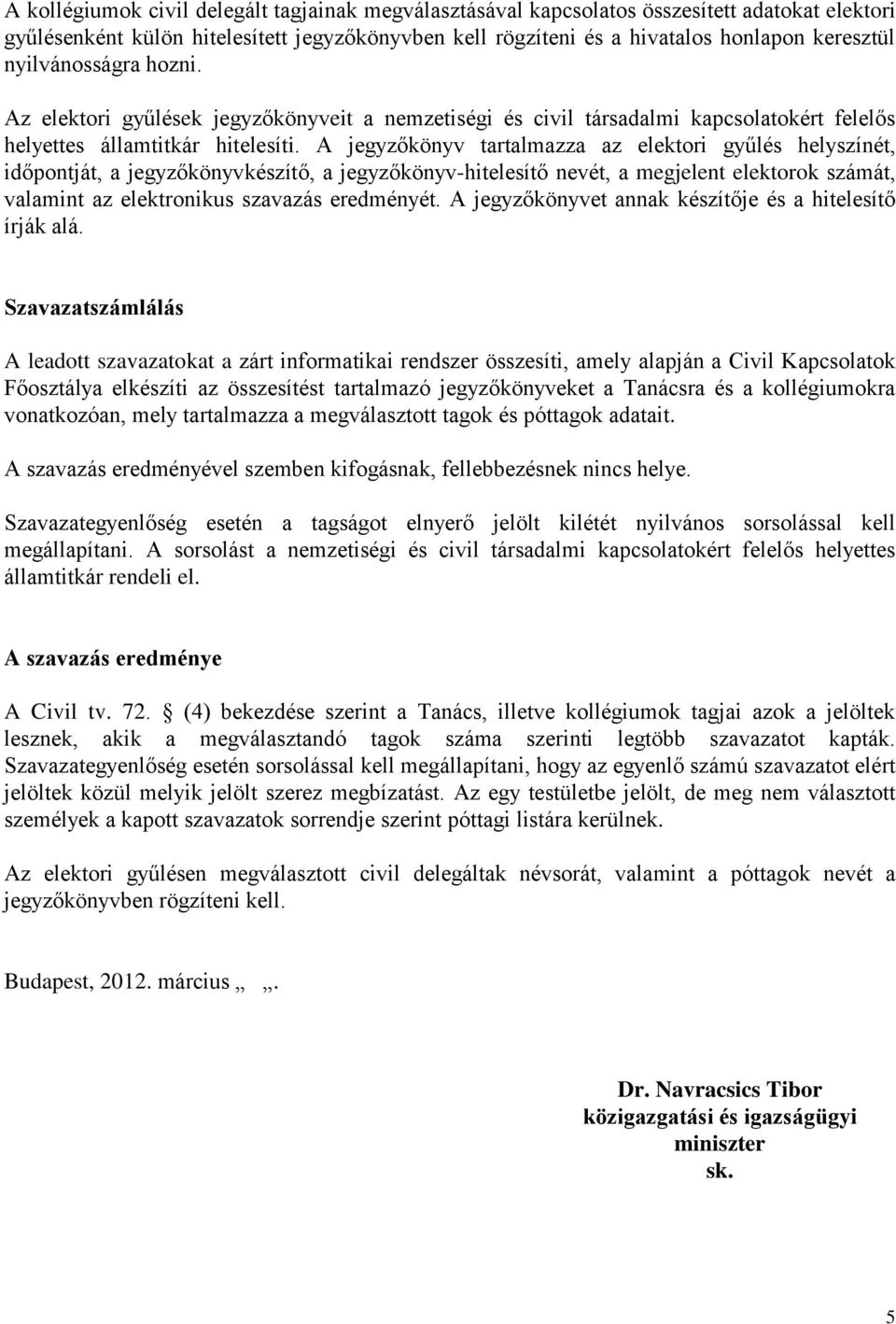 A jegyzőkönyv tartalmazza az elektori gyűlés helyszínét, időpontját, a jegyzőkönyvkészítő, a jegyzőkönyv-hitelesítő nevét, a megjelent elektorok számát, valamint az elektronikus szavazás eredményét.