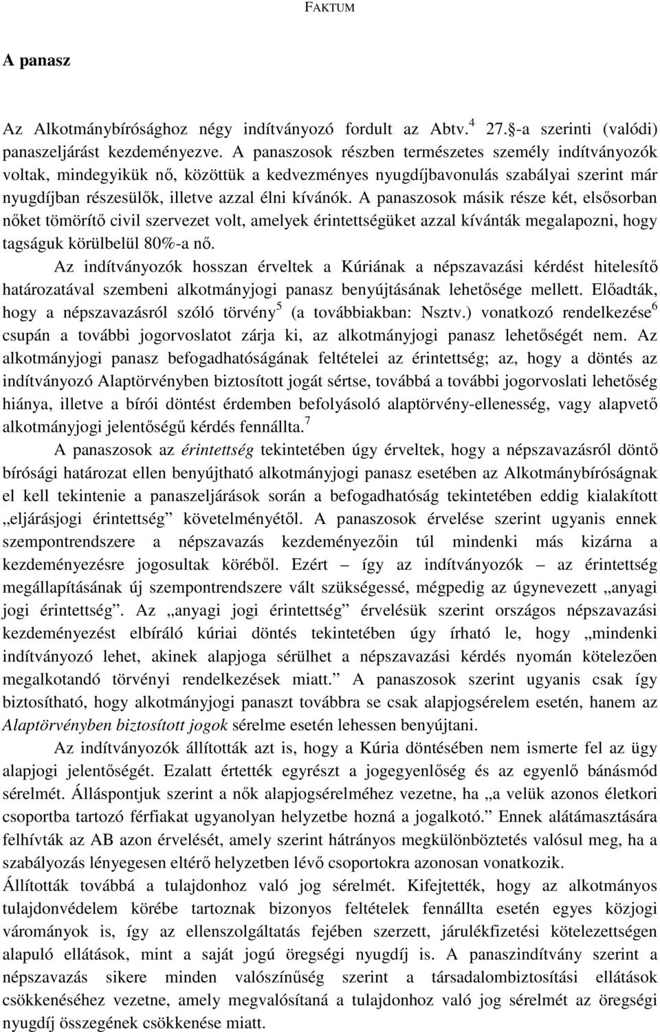 A panaszosok másik része két, elsősorban nőket tömörítő civil szervezet volt, amelyek érintettségüket azzal kívánták megalapozni, hogy tagságuk körülbelül 80%-a nő.