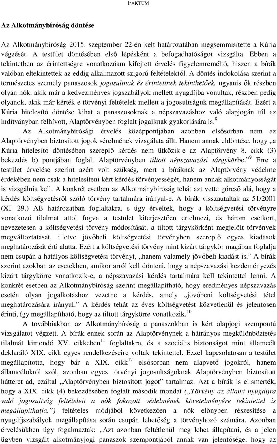 A döntés indokolása szerint a természetes személy panaszosok jogosultnak és érintettnek tekinthetőek, ugyanis ők részben olyan nők, akik már a kedvezményes jogszabályok mellett nyugdíjba vonultak,
