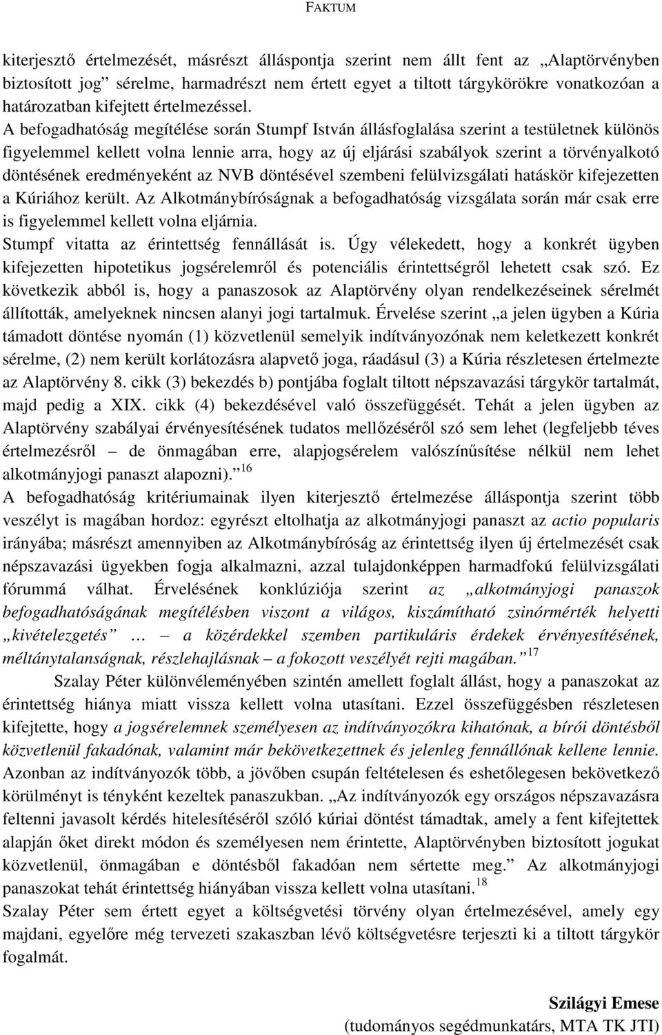A befogadhatóság megítélése során Stumpf István állásfoglalása szerint a testületnek különös figyelemmel kellett volna lennie arra, hogy az új eljárási szabályok szerint a törvényalkotó döntésének