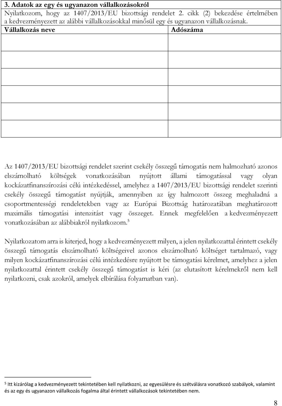 Vállalkozás neve Adószáma Az 1407/2013/EU bizottsági rendelet szerint csekély összegű támogatás nem halmozható azonos elszámolható költségek vonatkozásában nyújtott állami támogatással vagy olyan