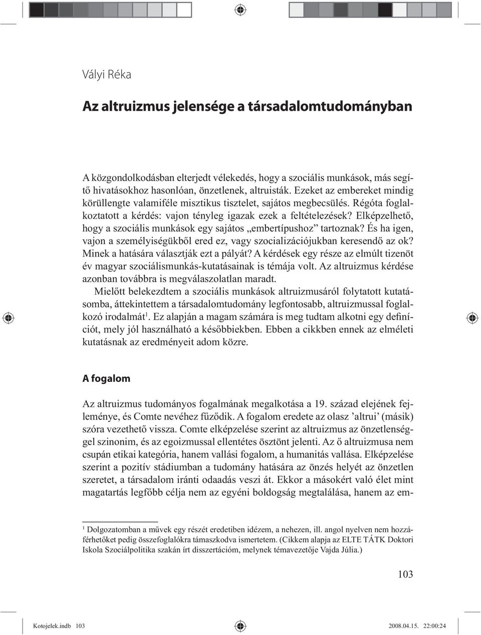 Elképzelhet, hogy a szociális munkások egy sajátos embertípushoz tartoznak? És ha igen, vajon a személyiségükb l ered ez, vagy szocializációjukban keresend az ok?