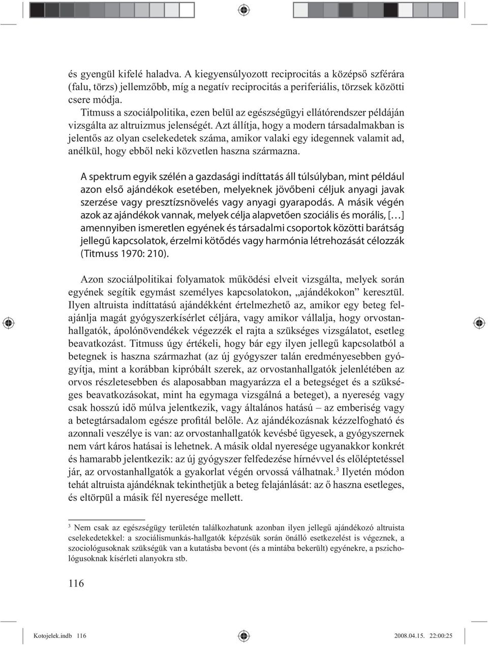 Azt állítja, hogy a modern társadalmakban is jelent s az olyan cselekedetek száma, amikor valaki egy idegennek valamit ad, anélkül, hogy ebb l neki közvetlen haszna származna.