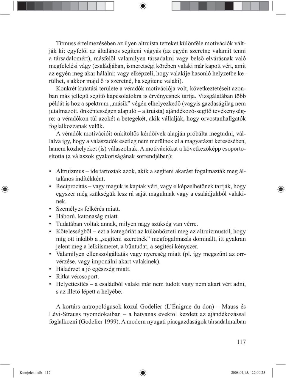 kerülhet, s akkor majd is szeretné, ha segítene valaki). Konkrét kutatási területe a véradók motivációja volt, következtetéseit azonban más jelleg segít kapcsolatokra is érvényesnek tartja.