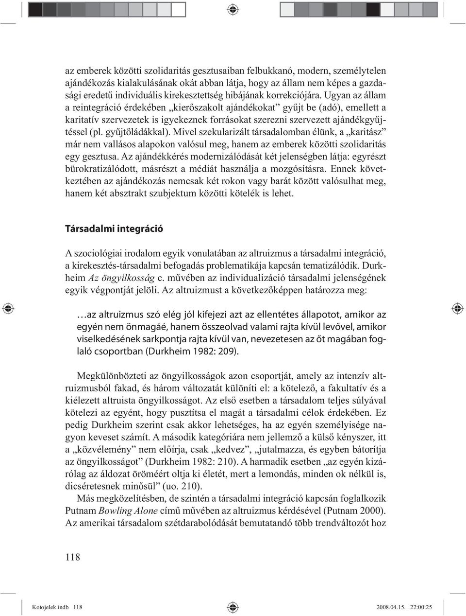 Ugyan az állam a reintegráció érdekében kier szakolt ajándékokat gy jt be (adó), emellett a karitatív szervezetek is igyekeznek forrásokat szerezni szervezett ajándékgy jtéssel (pl. gy jt ládákkal).