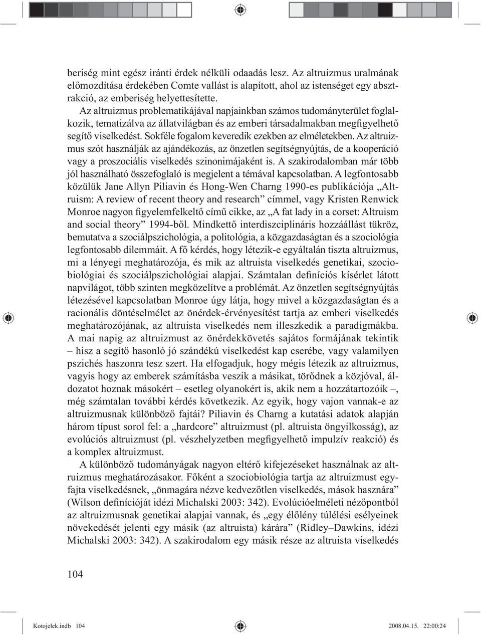 Sokféle fogalom keveredik ezekben az elméletekben. Az altruizmus szót használják az ajándékozás, az önzetlen segítségnyújtás, de a kooperáció vagy a proszociális viselkedés szinonimájaként is.