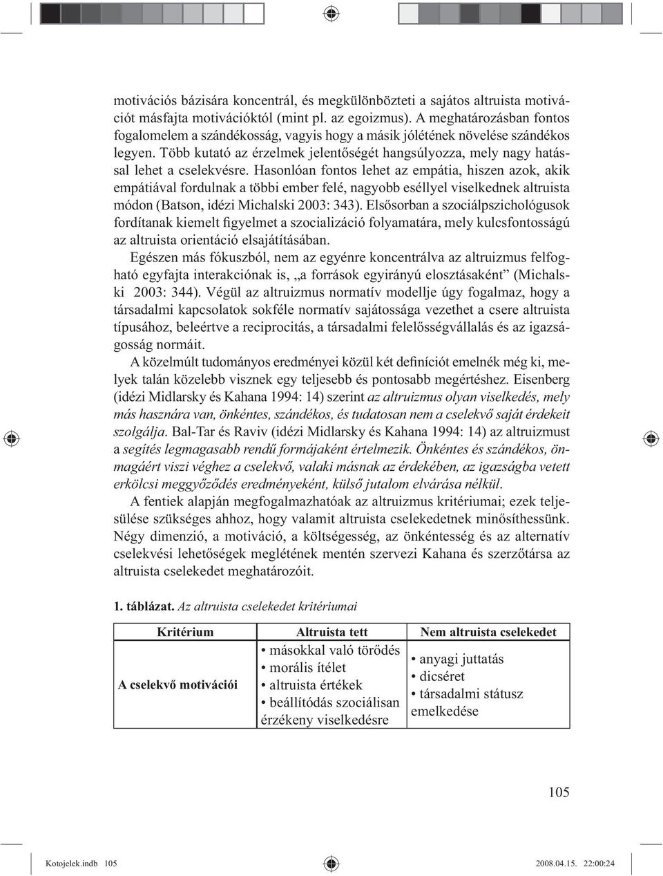 Hasonlóan fontos lehet az empátia, hiszen azok, akik empátiával fordulnak a többi ember felé, nagyobb eséllyel viselkednek altruista módon (Batson, idézi Michalski 2003: 343).