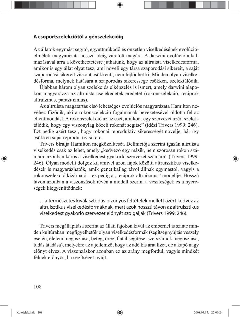 sikereit viszont csökkenti, nem fejl dhet ki. Minden olyan viselkedésforma, melynek hatására a szaporodás sikeressége csökken, szelektálódik.