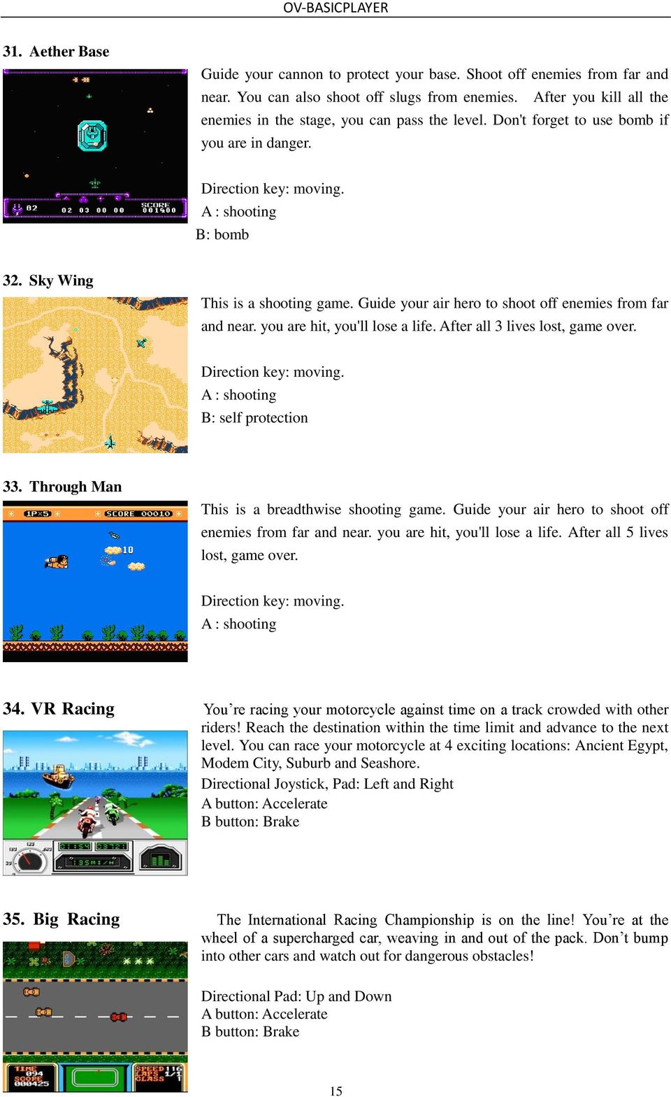 Guide your air hero to shoot off enemies from far and near. you are hit, you'll lose a life. After all 3 lives lost, game over. Direction key: moving. A : shooting B: self protection 33.