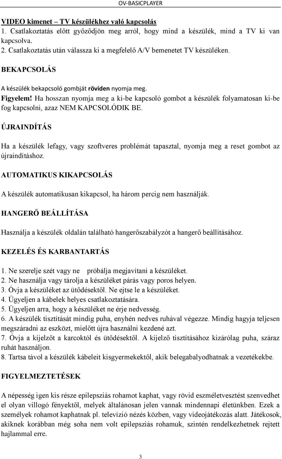 Ha hosszan nyomja meg a ki-be kapcsoló gombot a készülék folyamatosan ki-be fog kapcsolni, azaz NEM KAPCSOLÓDIK BE.