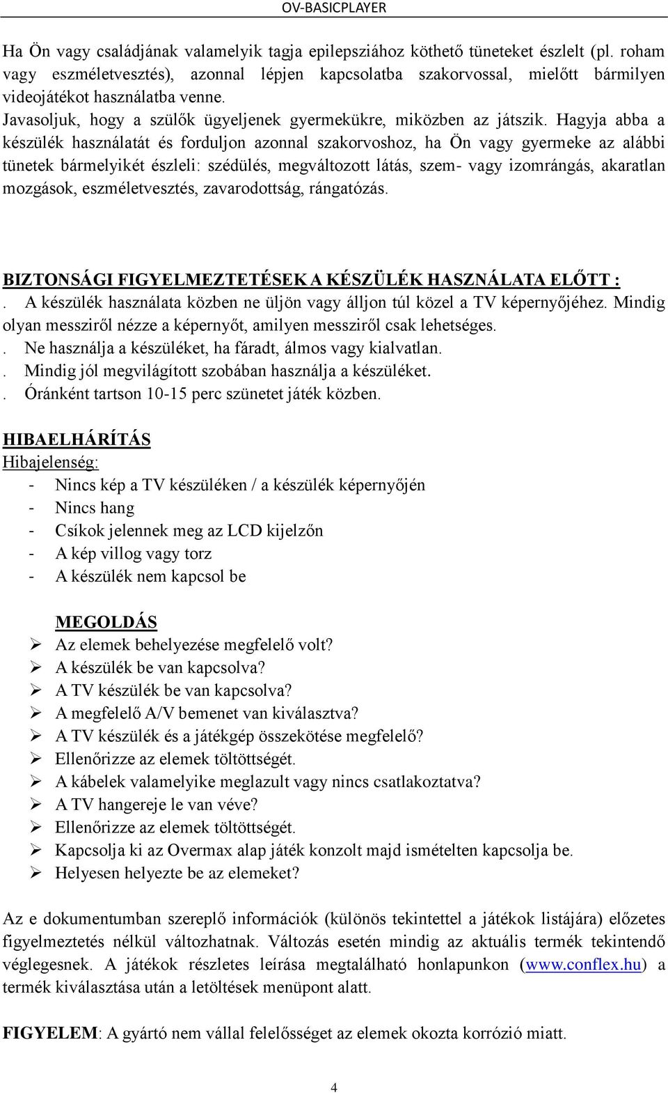 Hagyja abba a készülék használatát és forduljon azonnal szakorvoshoz, ha Ön vagy gyermeke az alábbi tünetek bármelyikét észleli: szédülés, megváltozott látás, szem- vagy izomrángás, akaratlan