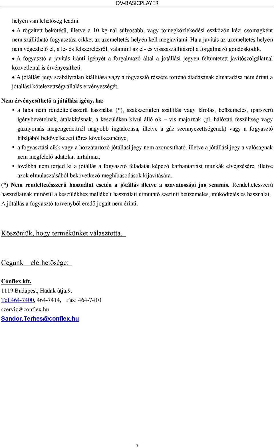 Ha a javítás az üzemeltetés helyén nem végezhető el, a le- és felszerelésről, valamint az el- és visszaszállításról a forgalmazó gondoskodik.