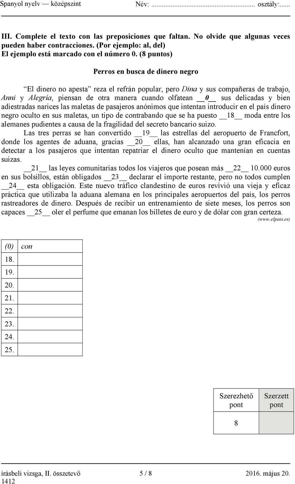 bien adiestradas narices las maletas de pasajeros anónimos que intentan introducir en el país dinero negro oculto en sus maletas, un tipo de contrabando que se ha puesto 18 moda entre los alemanes