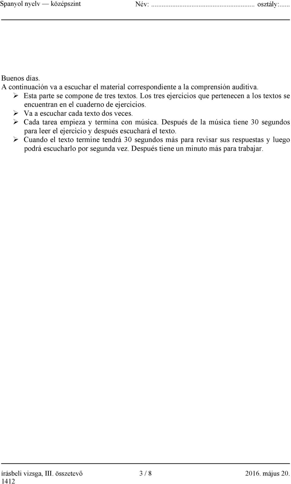 Cada tarea empieza y termina con música. Después de la música tiene 30 segundos para leer el ejercicio y después escuchará el texto.