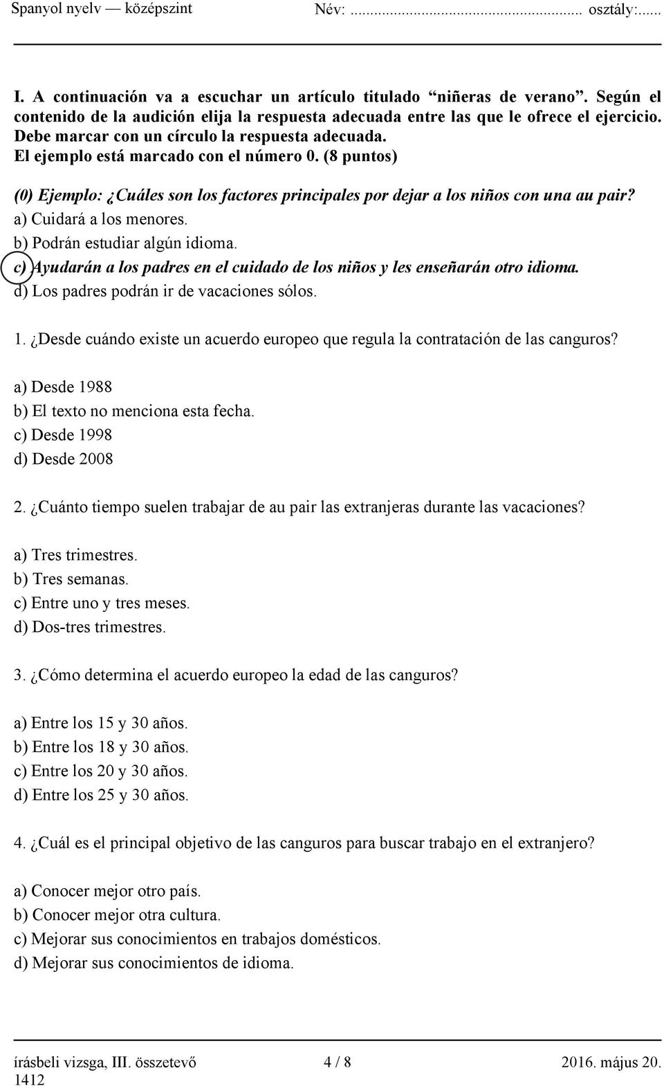a) Cuidará a los menores. b) Podrán estudiar algún idioma. c) Ayudarán a los padres en el cuidado de los niños y les enseñarán otro idioma. d) Los padres podrán ir de vacaciones sólos. 1.