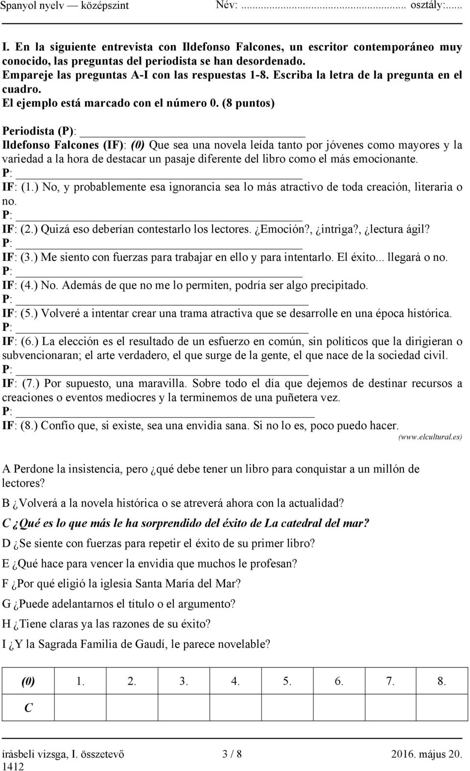 (8 puntos) Periodista (P): Ildefonso Falcones (IF): (0) Que sea una novela leída tanto por jóvenes como mayores y la variedad a la hora de destacar un pasaje diferente del libro como el más