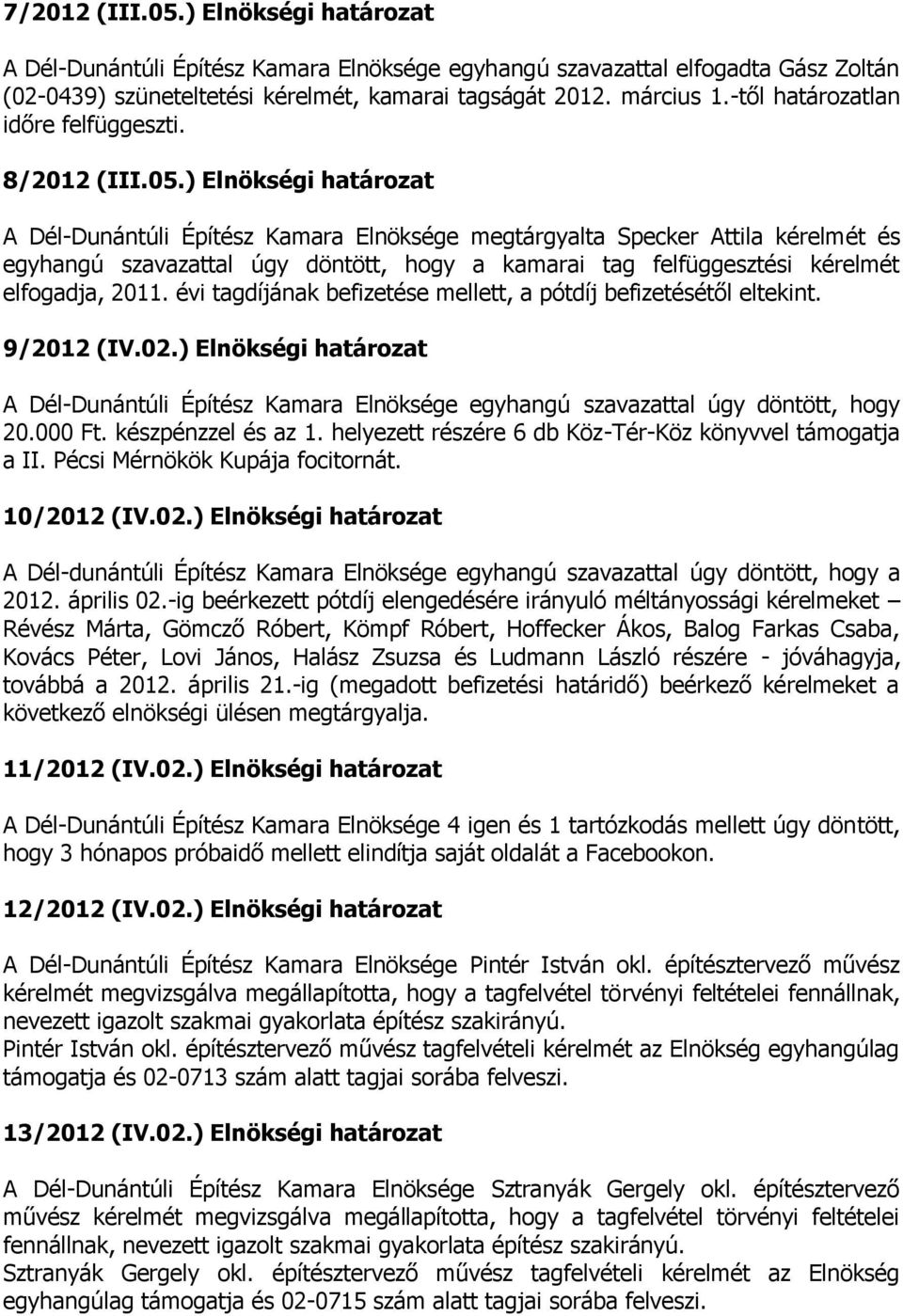 ) Elnökségi határozat A Dél-Dunántúli Építész Kamara Elnöksége megtárgyalta Specker Attila kérelmét és egyhangú szavazattal úgy döntött, hogy a kamarai tag felfüggesztési kérelmét elfogadja, 2011.