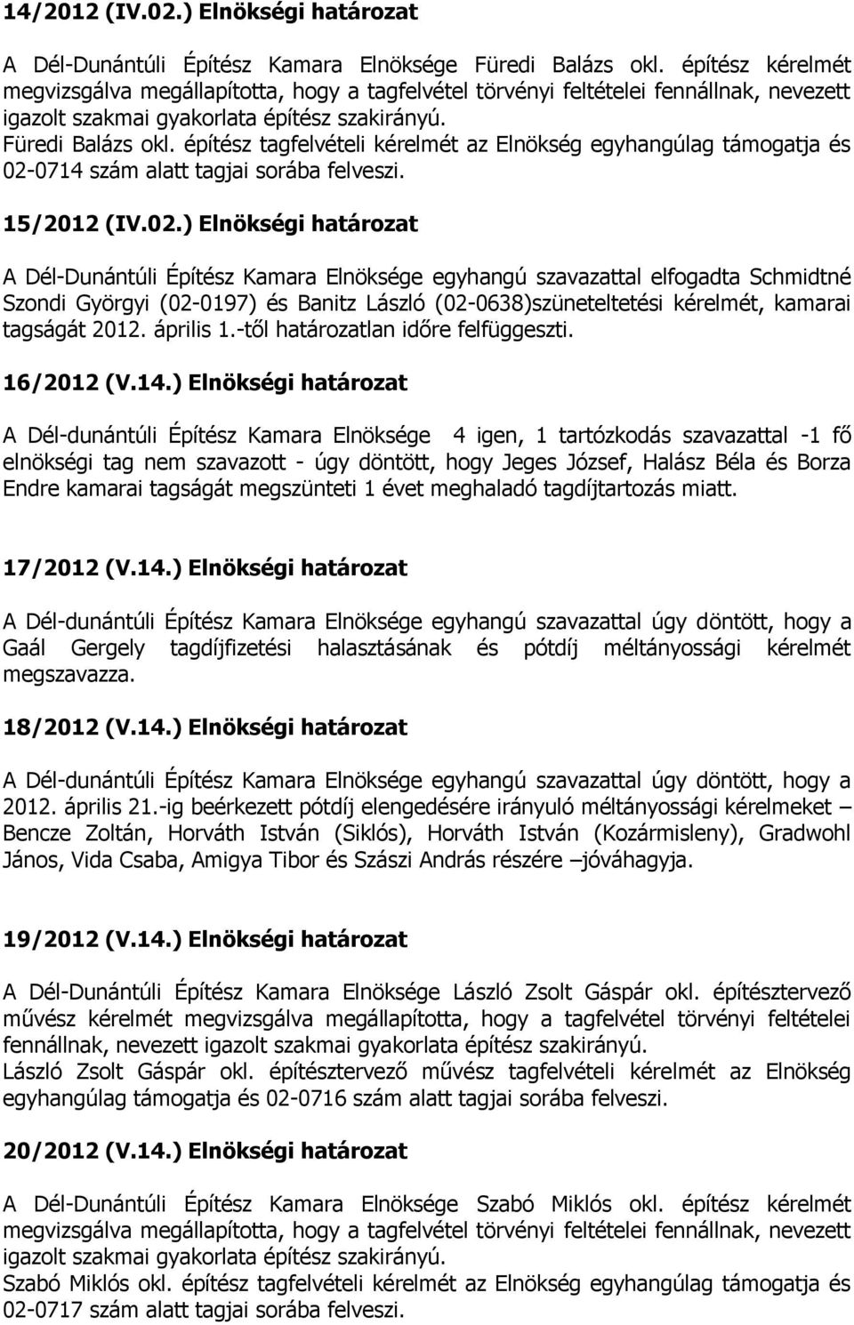 építész tagfelvételi kérelmét az Elnökség egyhangúlag támogatja és 02-