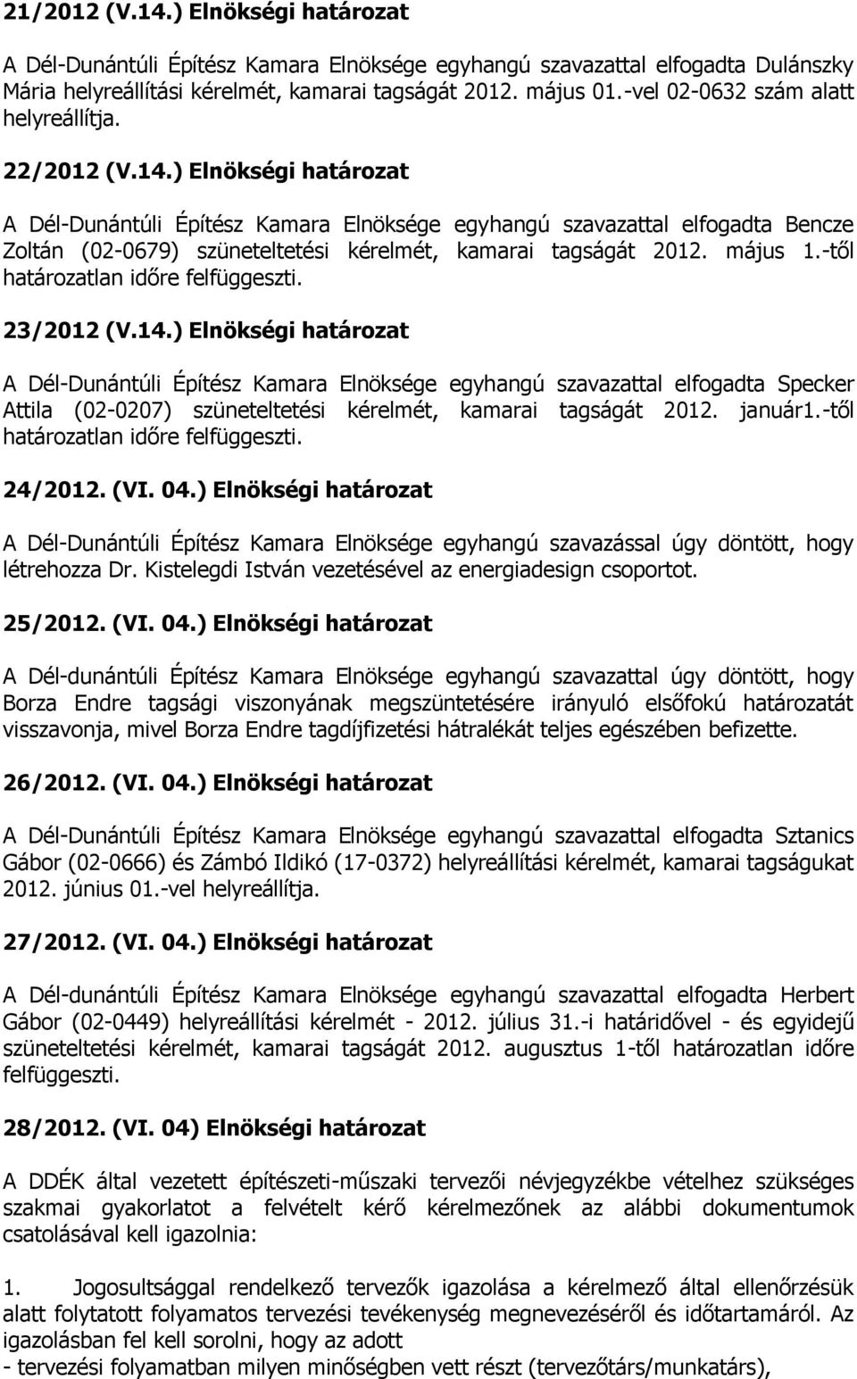 ) Elnökségi határozat A Dél-Dunántúli Építész Kamara Elnöksége egyhangú szavazattal elfogadta Bencze Zoltán (02-0679) szüneteltetési kérelmét, kamarai tagságát 2012. május 1.