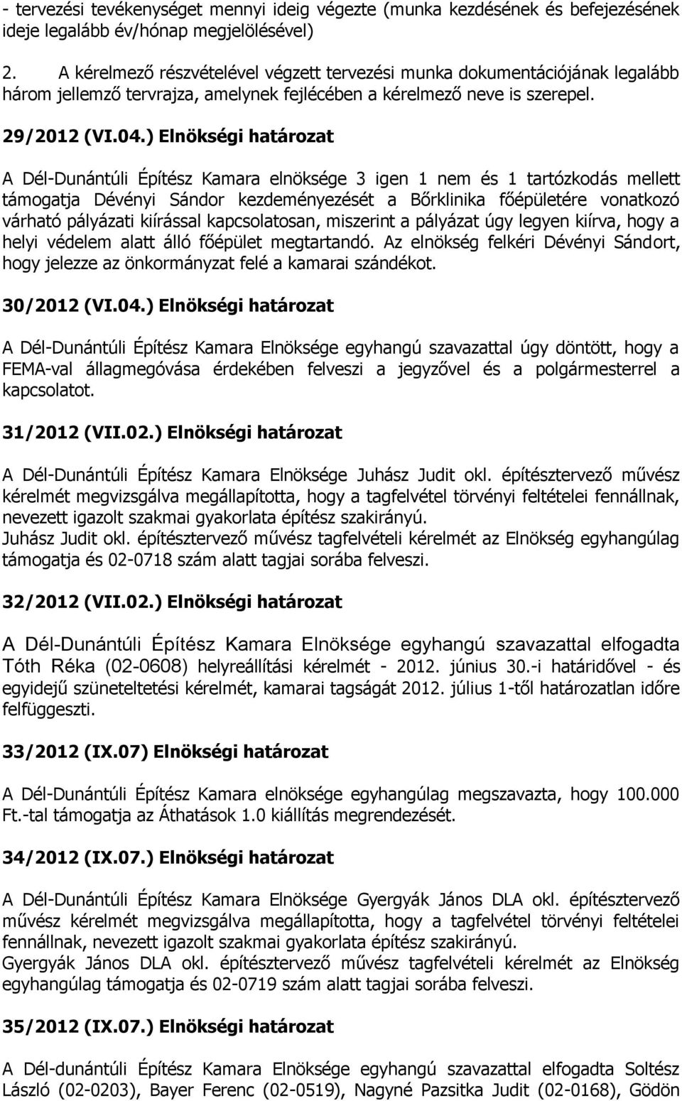 ) Elnökségi határozat A Dél-Dunántúli Építész Kamara elnöksége 3 igen 1 nem és 1 tartózkodás mellett támogatja Dévényi Sándor kezdeményezését a Bőrklinika főépületére vonatkozó várható pályázati