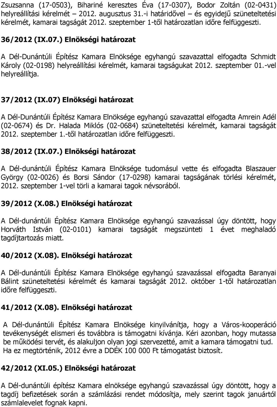 ) Elnökségi határozat A Dél-Dunántúli Építész Kamara Elnöksége egyhangú szavazattal elfogadta Schmidt Károly (02-0198) helyreállítási kérelmét, kamarai tagságukat 2012. szeptember 01.