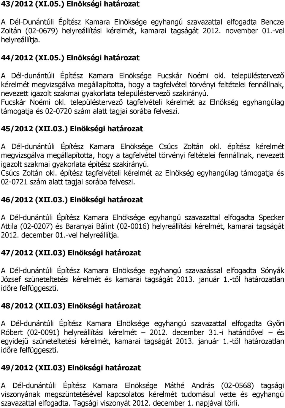 Fucskár Noémi okl. településtervező tagfelvételi kérelmét az Elnökség egyhangúlag támogatja és 02-0720 szám alatt tagjai sorába felveszi. 45/2012 (XII.03.