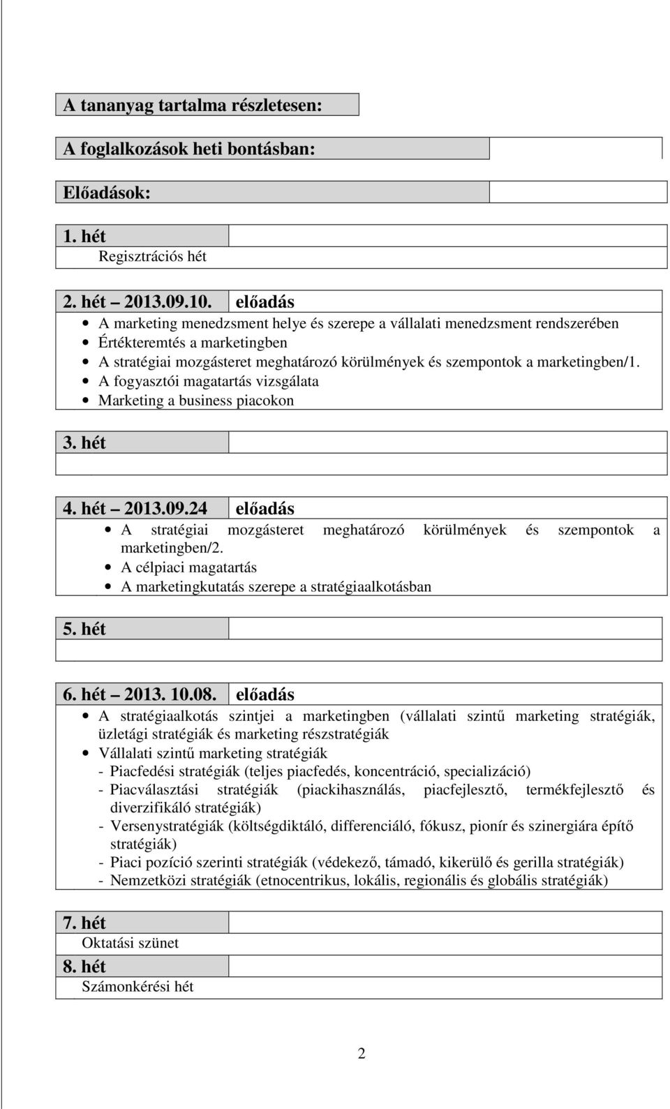 A fogyasztói magatartás vizsgálata Marketing a business piacokon 3. hét 4. hét 2013.09.24 elıadás A stratégiai mozgásteret meghatározó körülmények és szempontok a marketingben/2.