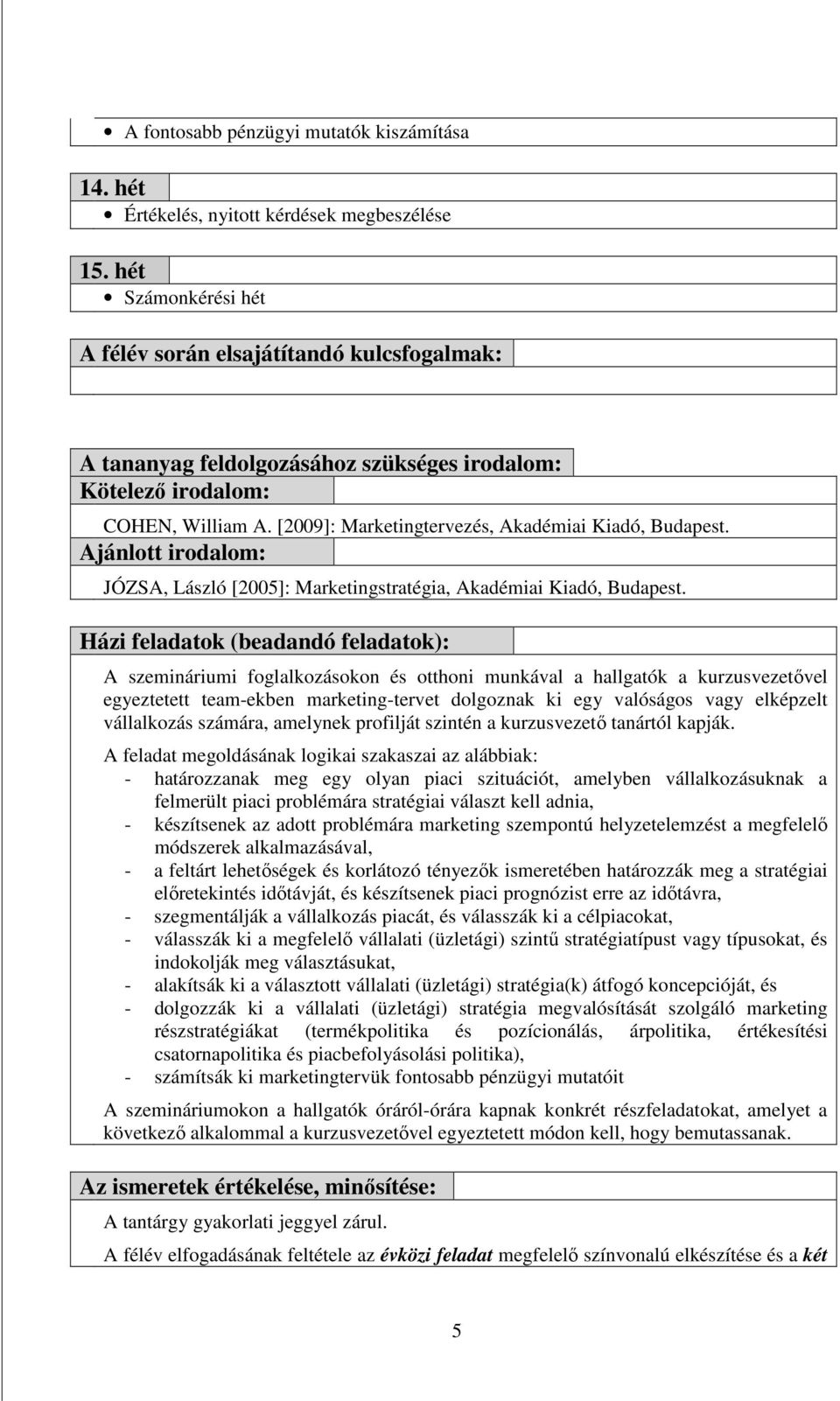 [2009]: Marketingtervezés, Akadémiai Kiadó, Budapest. Ajánlott irodalom: JÓZSA, László [2005]: Marketingstratégia, Akadémiai Kiadó, Budapest.