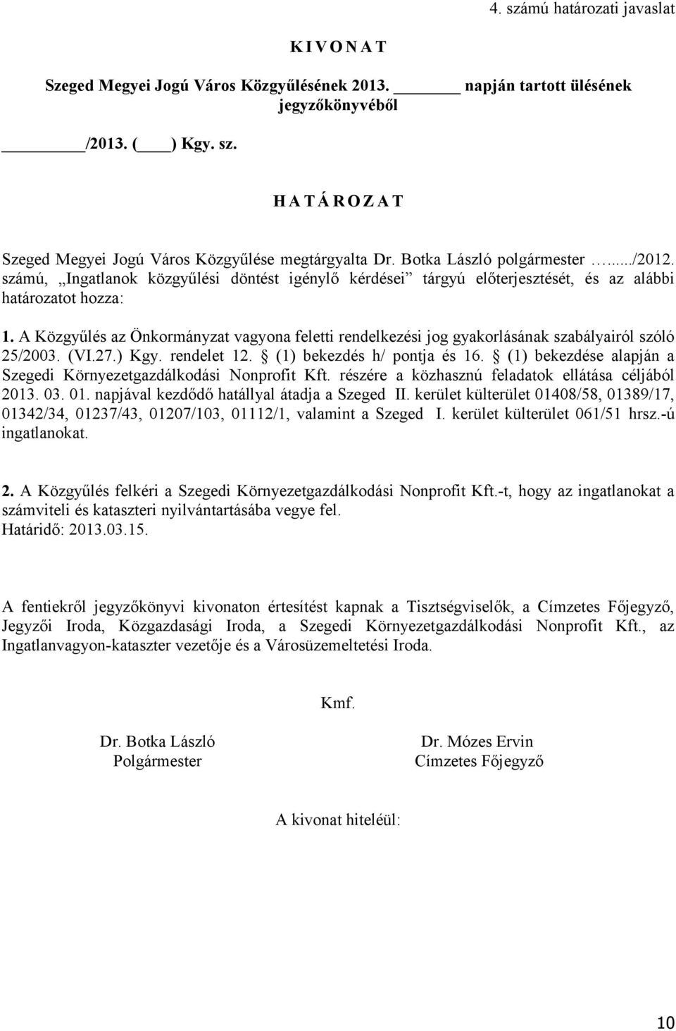 A Közgyűlés az Önkormányzat vagyona feletti rendelkezési jog gyakorlásának szabályairól szóló 25/2003. (VI.27.) Kgy. rendelet 12. (1) bekezdés h/ pontja és 16.