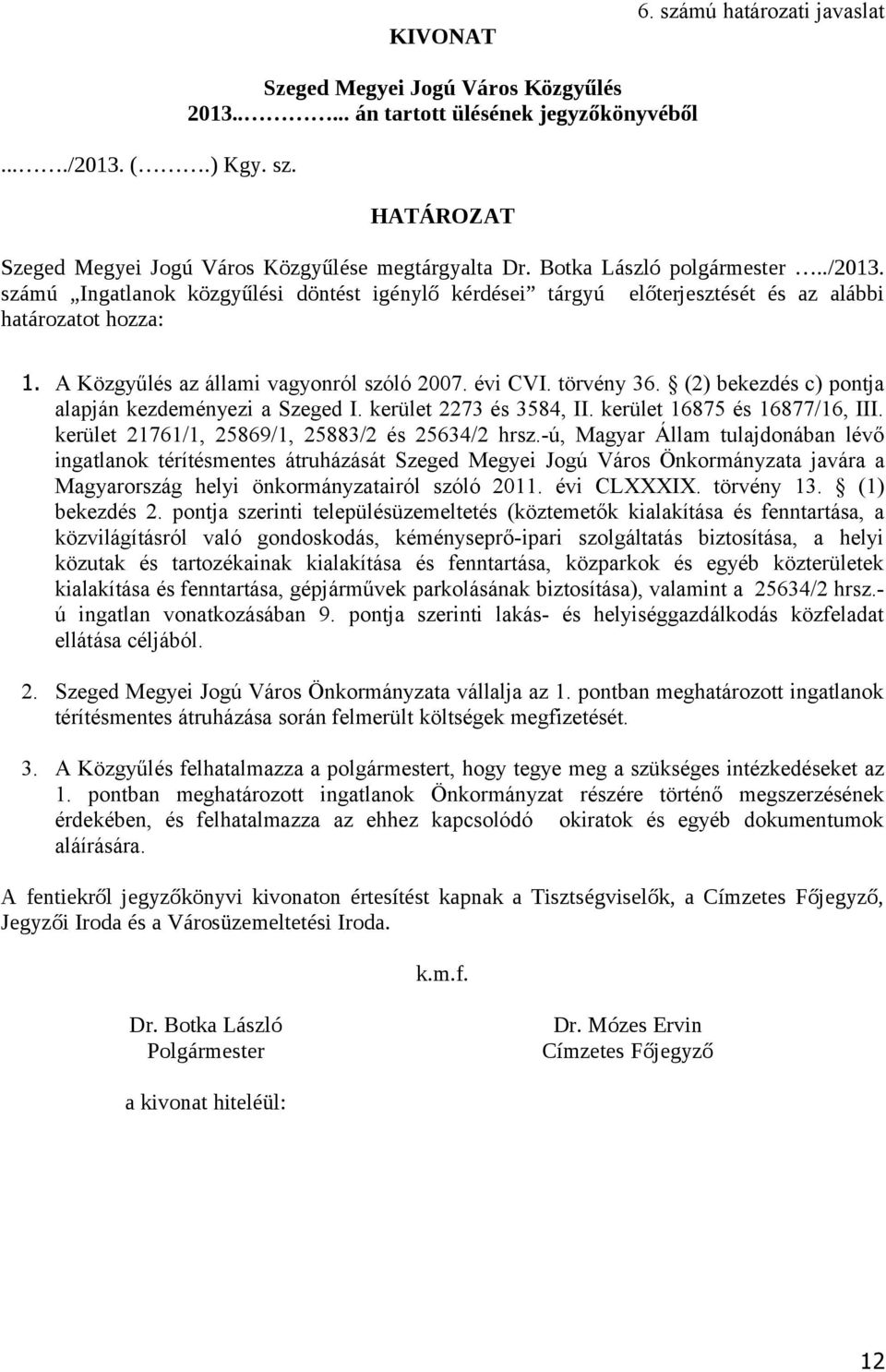 számú Ingatlanok közgyűlési döntést igénylő kérdései tárgyú előterjesztését és az alábbi határozatot hozza: 1. A Közgyűlés az állami vagyonról szóló 2007. évi CVI. törvény 36.