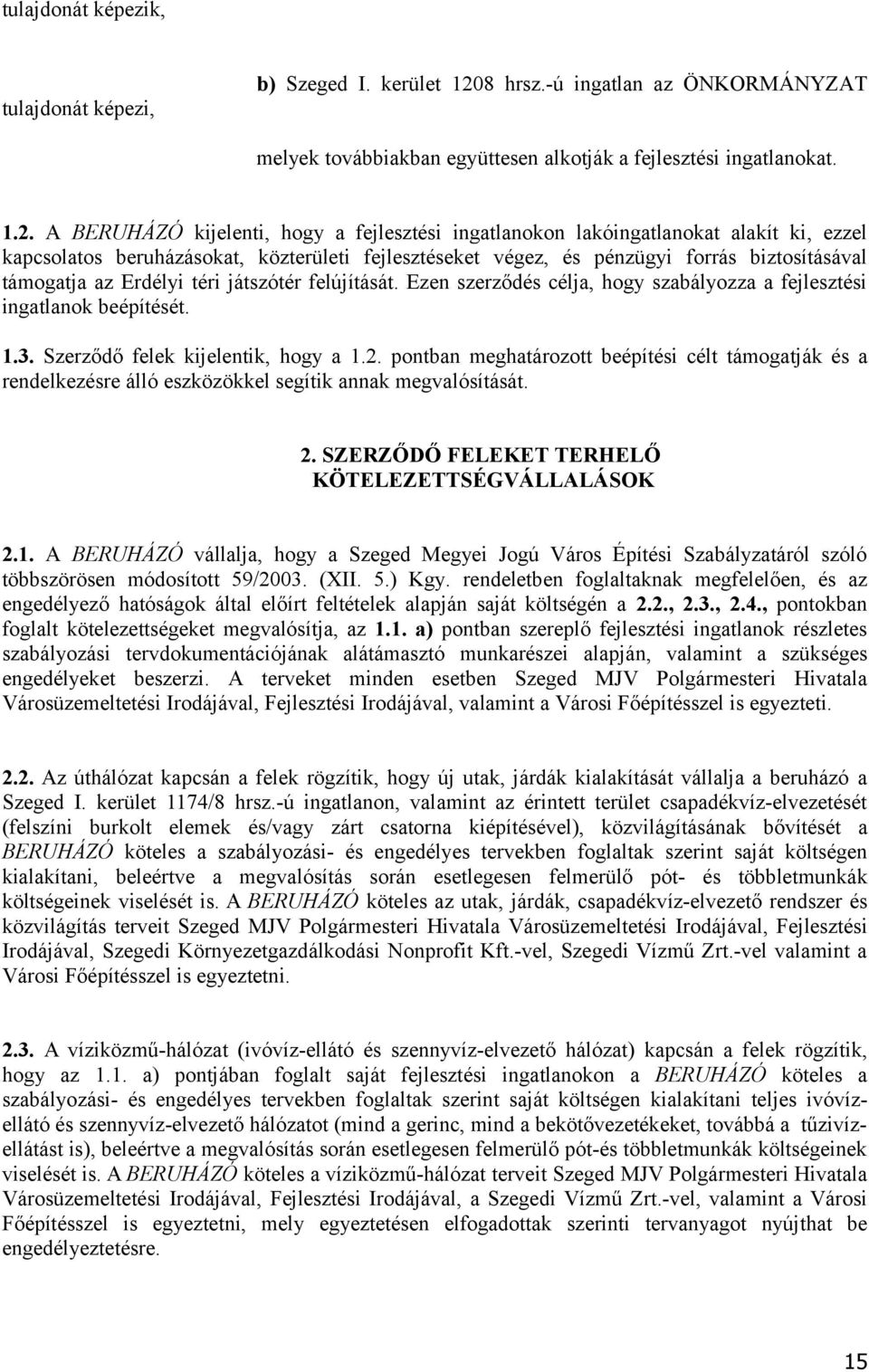 A BERUHÁZÓ kijelenti, hogy a fejlesztési ingatlanokon lakóingatlanokat alakít ki, ezzel kapcsolatos beruházásokat, közterületi fejlesztéseket végez, és pénzügyi forrás biztosításával támogatja az