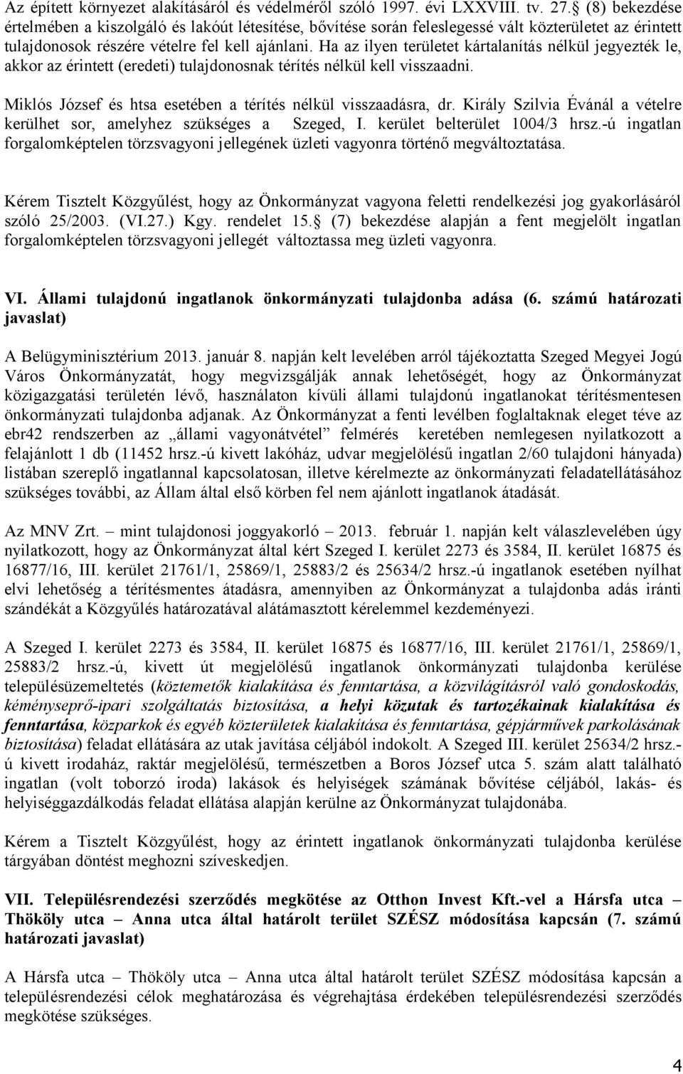 Ha az ilyen területet kártalanítás nélkül jegyezték le, akkor az érintett (eredeti) tulajdonosnak térítés nélkül kell visszaadni. Miklós József és htsa esetében a térítés nélkül visszaadásra, dr.