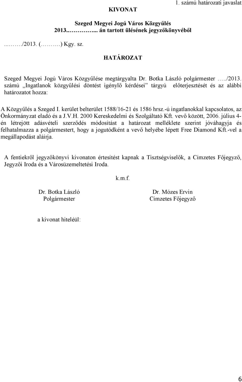 számú Ingatlanok közgyűlési döntést igénylő kérdései tárgyú előterjesztését és az alábbi határozatot hozza: A Közgyűlés a Szeged I. kerület belterület 1588/16-21 és 1586 hrsz.