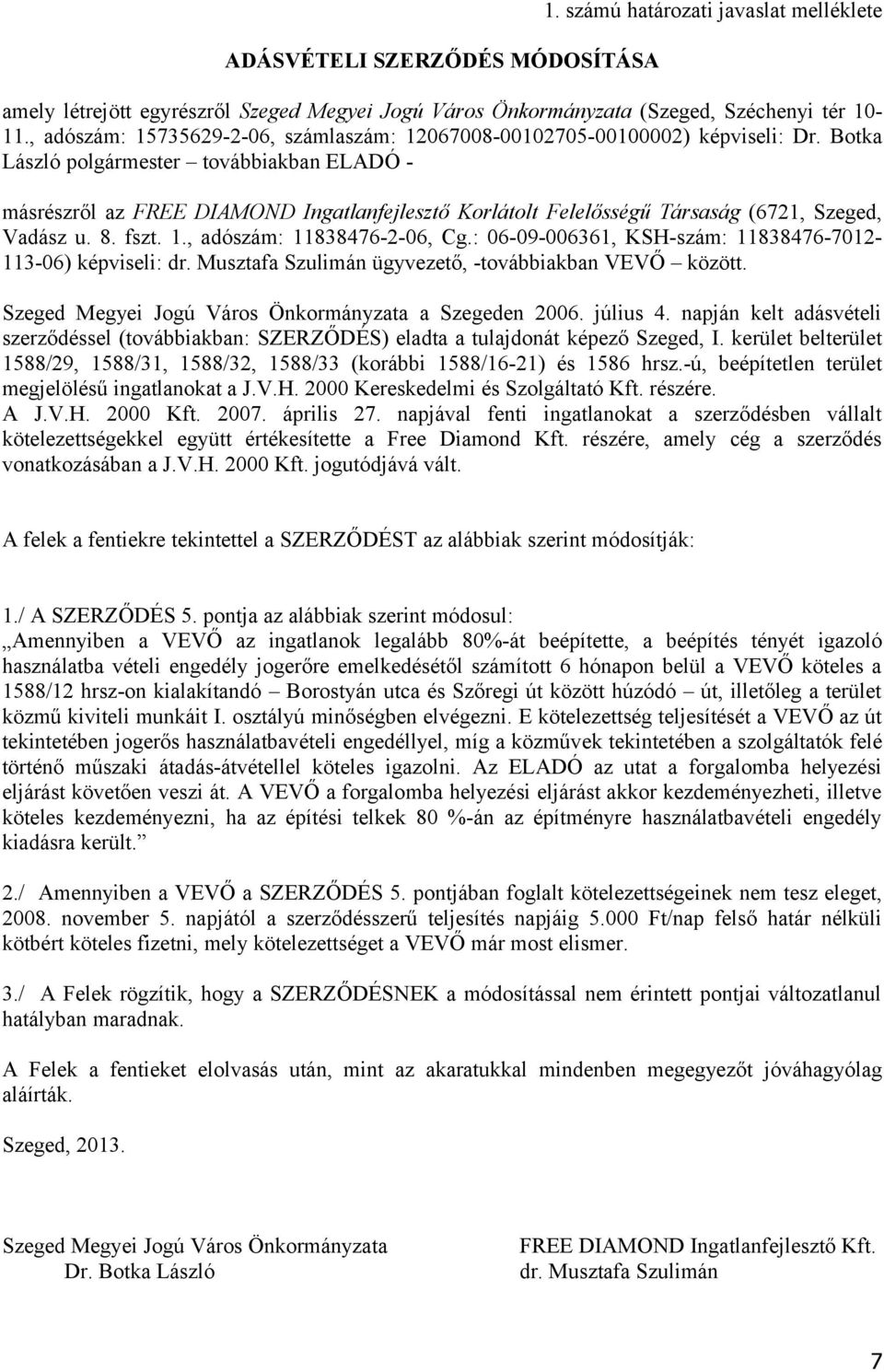 Botka László polgármester továbbiakban ELADÓ - másrészről az FREE DIAMOND Ingatlanfejlesztő Korlátolt Felelősségű Társaság (6721, Szeged, Vadász u. 8. fszt. 1., adószám: 11838476-2-06, Cg.
