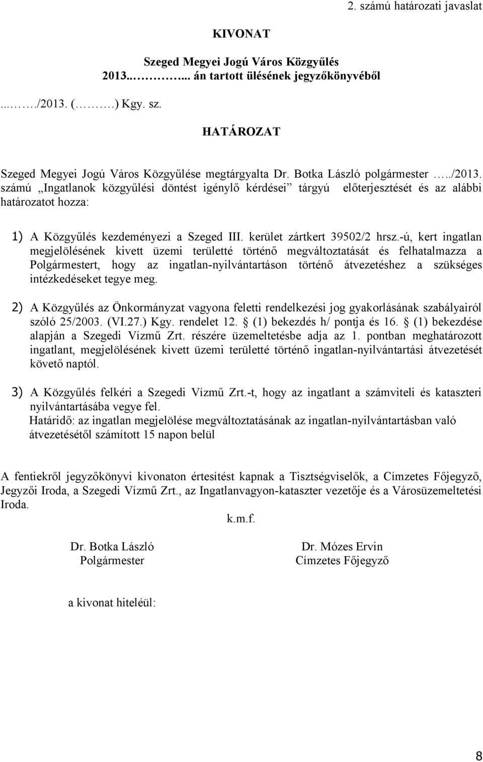 számú Ingatlanok közgyűlési döntést igénylő kérdései tárgyú előterjesztését és az alábbi határozatot hozza: 1) A Közgyűlés kezdeményezi a Szeged III. kerület zártkert 39502/2 hrsz.