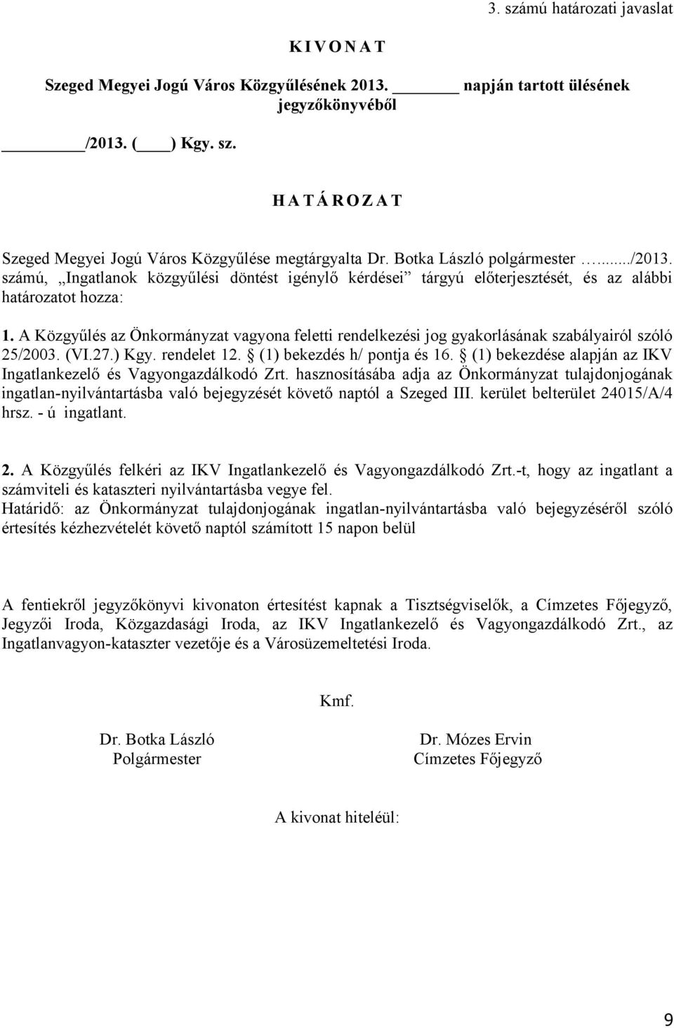 A Közgyűlés az Önkormányzat vagyona feletti rendelkezési jog gyakorlásának szabályairól szóló 25/2003. (VI.27.) Kgy. rendelet 12. (1) bekezdés h/ pontja és 16.