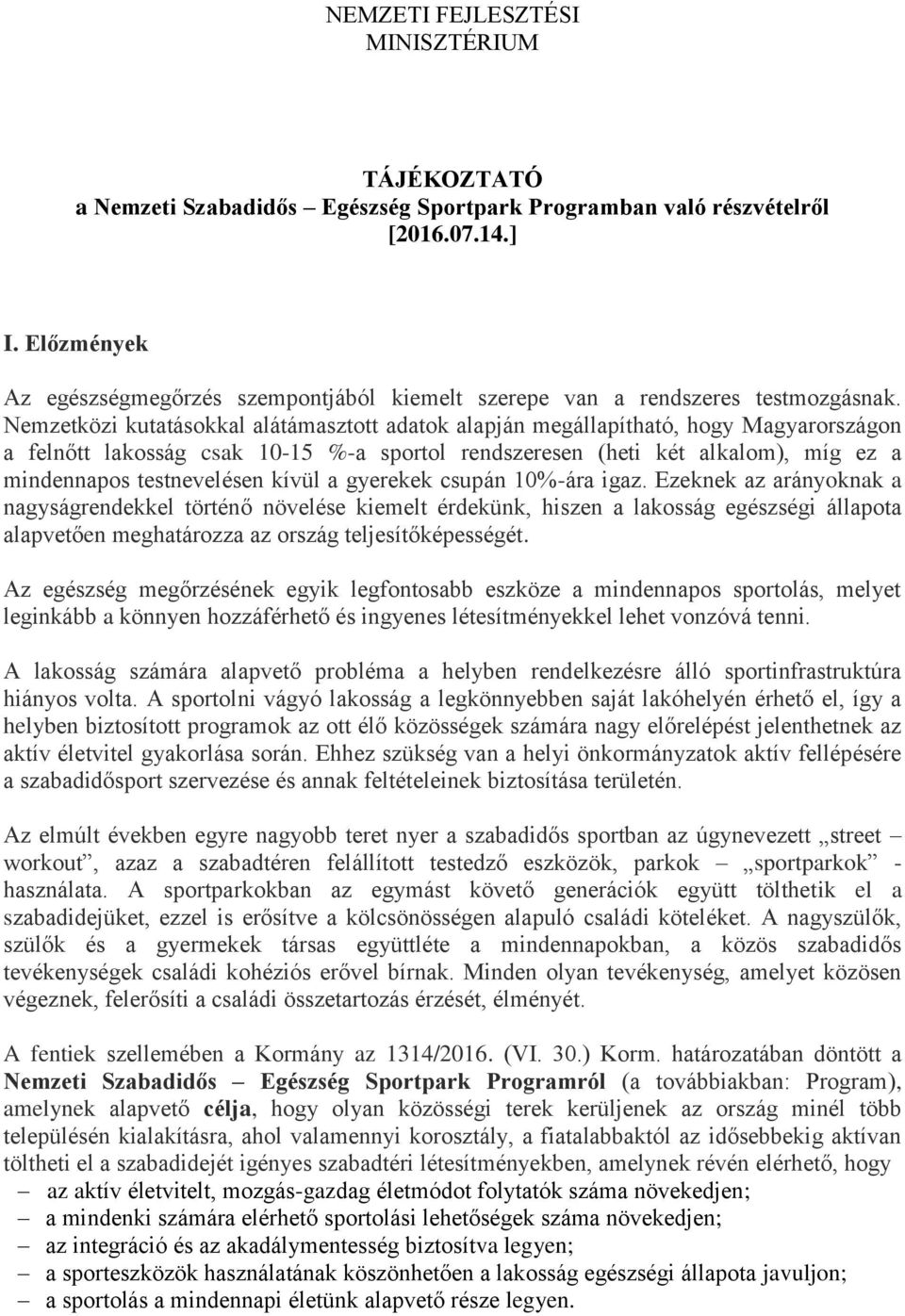 Nemzetközi kutatásokkal alátámasztott adatok alapján megállapítható, hogy Magyarországon a felnőtt lakosság csak 10-15 %-a sportol rendszeresen (heti két alkalom), míg ez a mindennapos testnevelésen