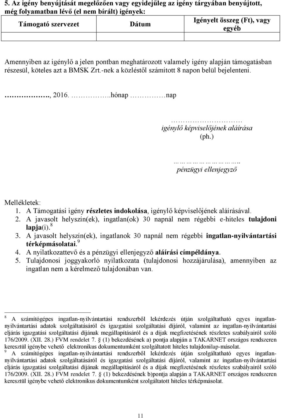 ..hónap nap igénylő képviselőjének aláírása (ph.).. pénzügyi ellenjegyző Mellékletek: 1. A Támogatási igény részletes indokolása, igénylő képviselőjének aláírásával. 2.