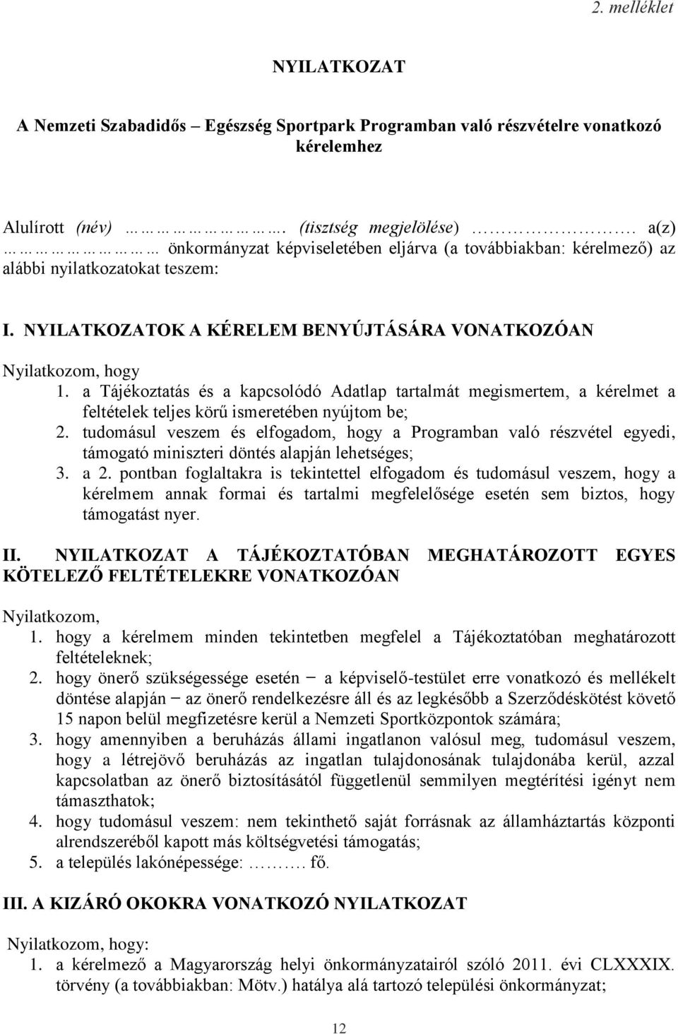 a Tájékoztatás és a kapcsolódó Adatlap tartalmát megismertem, a kérelmet a feltételek teljes körű ismeretében nyújtom be; 2.