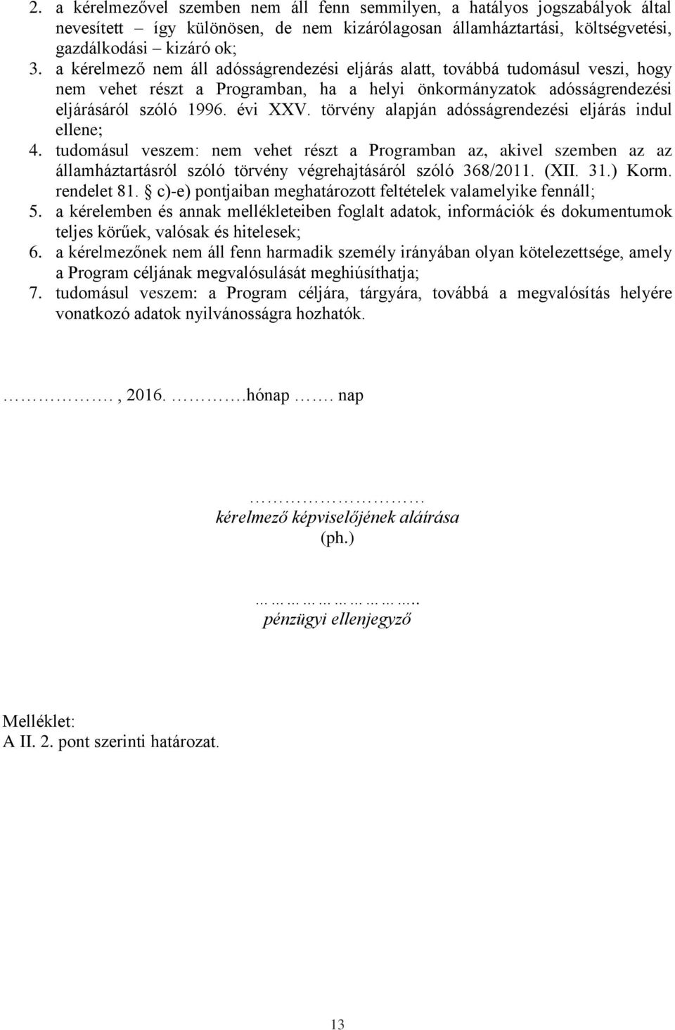 törvény alapján adósságrendezési eljárás indul ellene; 4. tudomásul veszem: nem vehet részt a Programban az, akivel szemben az az államháztartásról szóló törvény végrehajtásáról szóló 368/2011. (XII.