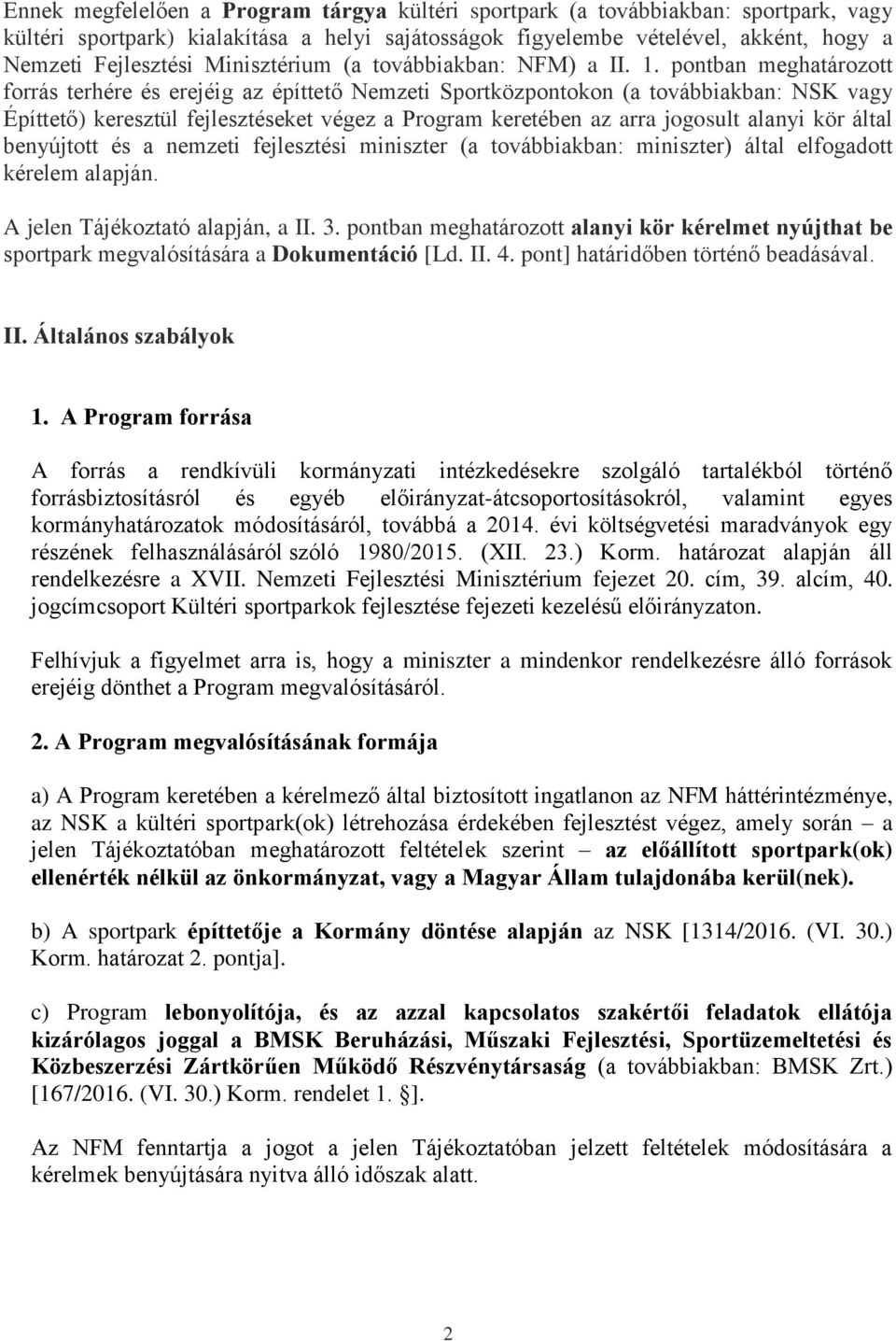 pontban meghatározott forrás terhére és erejéig az építtető Nemzeti Sportközpontokon (a továbbiakban: NSK vagy Építtető) keresztül fejlesztéseket végez a Program keretében az arra jogosult alanyi kör