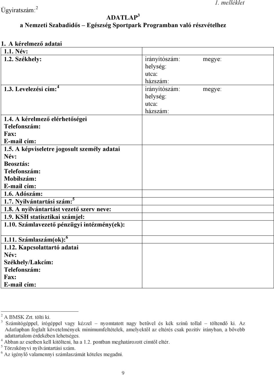 A képviseletre jogosult személy adatai Név: Beosztás: Telefonszám: Mobilszám: E-mail cím: 1.6. Adószám: 1.7. Nyilvántartási szám: 5 1.8. A nyilvántartást vezető szerv neve: 1.9.