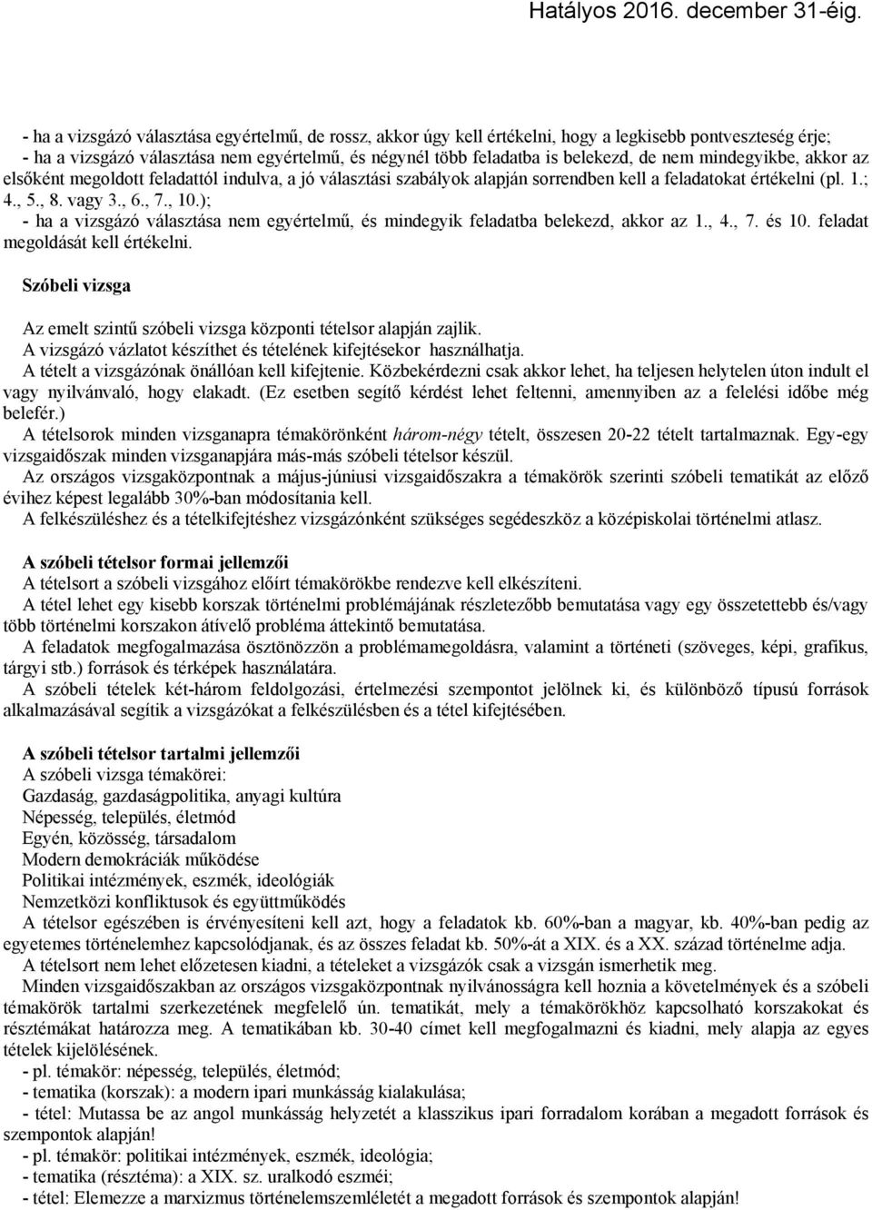 ); - ha a vizsgázó választása nem egyértelmű, és mindegyik feladatba belekezd, akkor az 1., 4., 7. és 10. feladat megoldását kell értékelni.