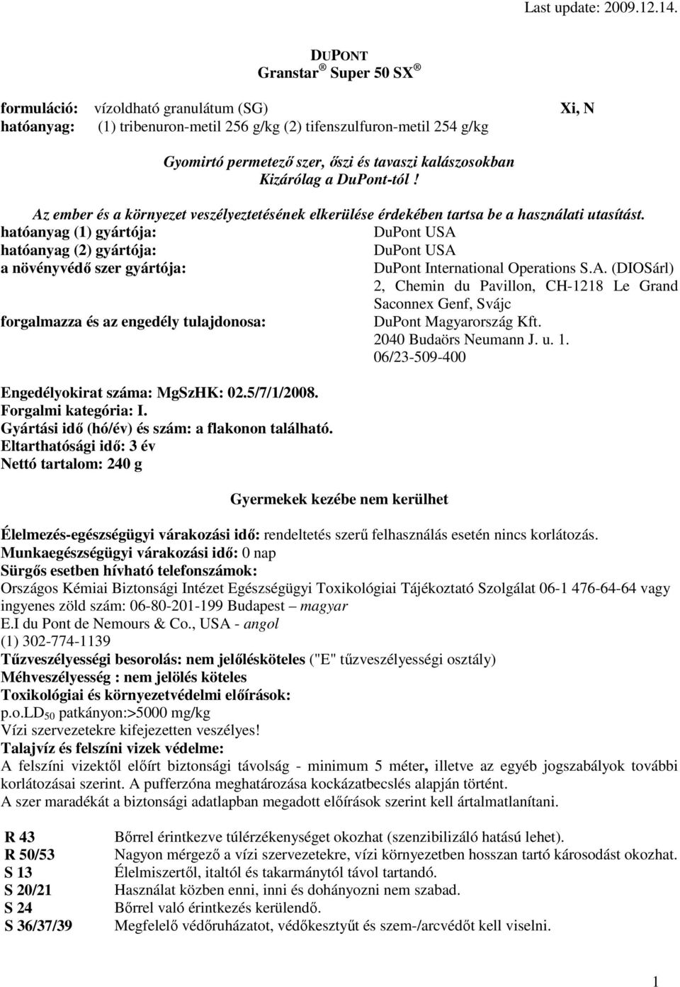 hatóanyag (1) gyártója: DuPont USA hatóanyag (2) gyártója: DuPont USA a növényvédı szer gyártója: DuPont International Operations S.A. (DIOSárl) 2, Chemin du Pavillon, CH-1218 Le Grand Saconnex Genf, Svájc forgalmazza és az engedély tulajdonosa: DuPont Magyarország Kft.