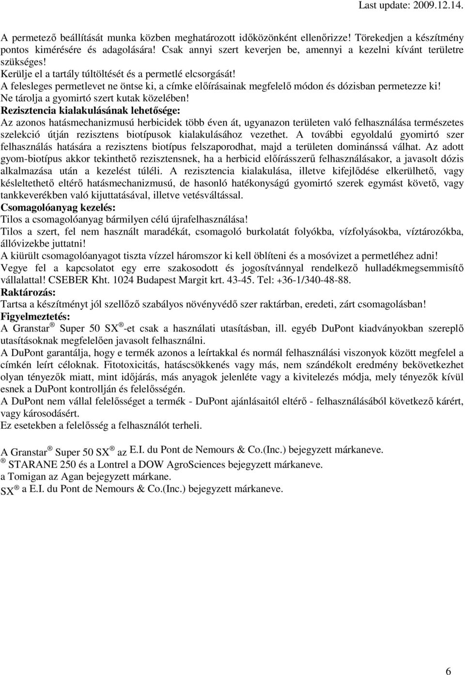 A felesleges permetlevet ne öntse ki, a címke elıírásainak megfelelı módon és dózisban permetezze ki! Ne tárolja a gyomirtó szert kutak közelében!