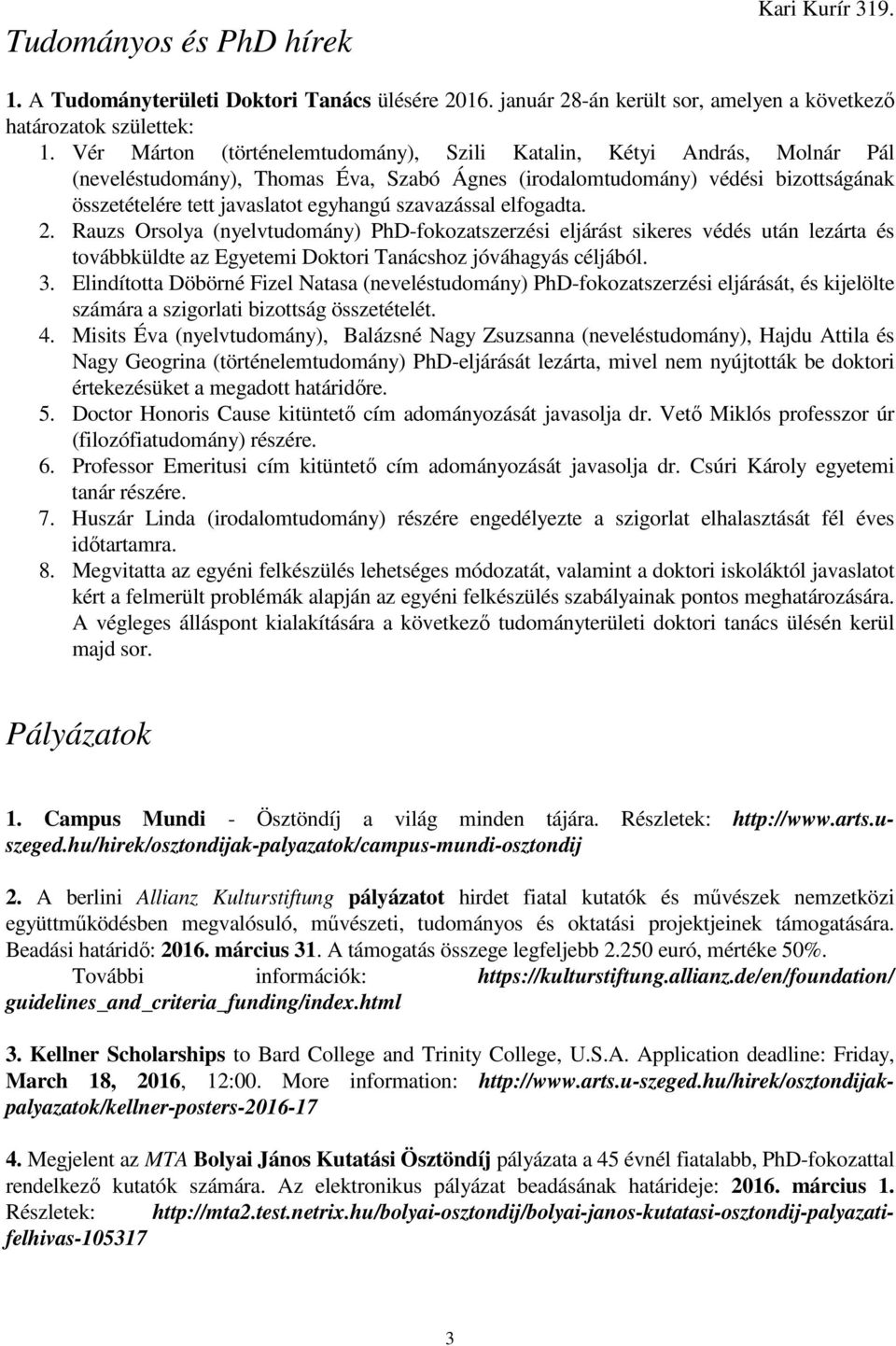 szavazással elfogadta. 2. Rauzs Orsolya (nyelvtudomány) PhD-fokozatszerzési eljárást sikeres védés után lezárta és továbbküldte az Egyetemi Doktori Tanácshoz jóváhagyás céljából. 3.
