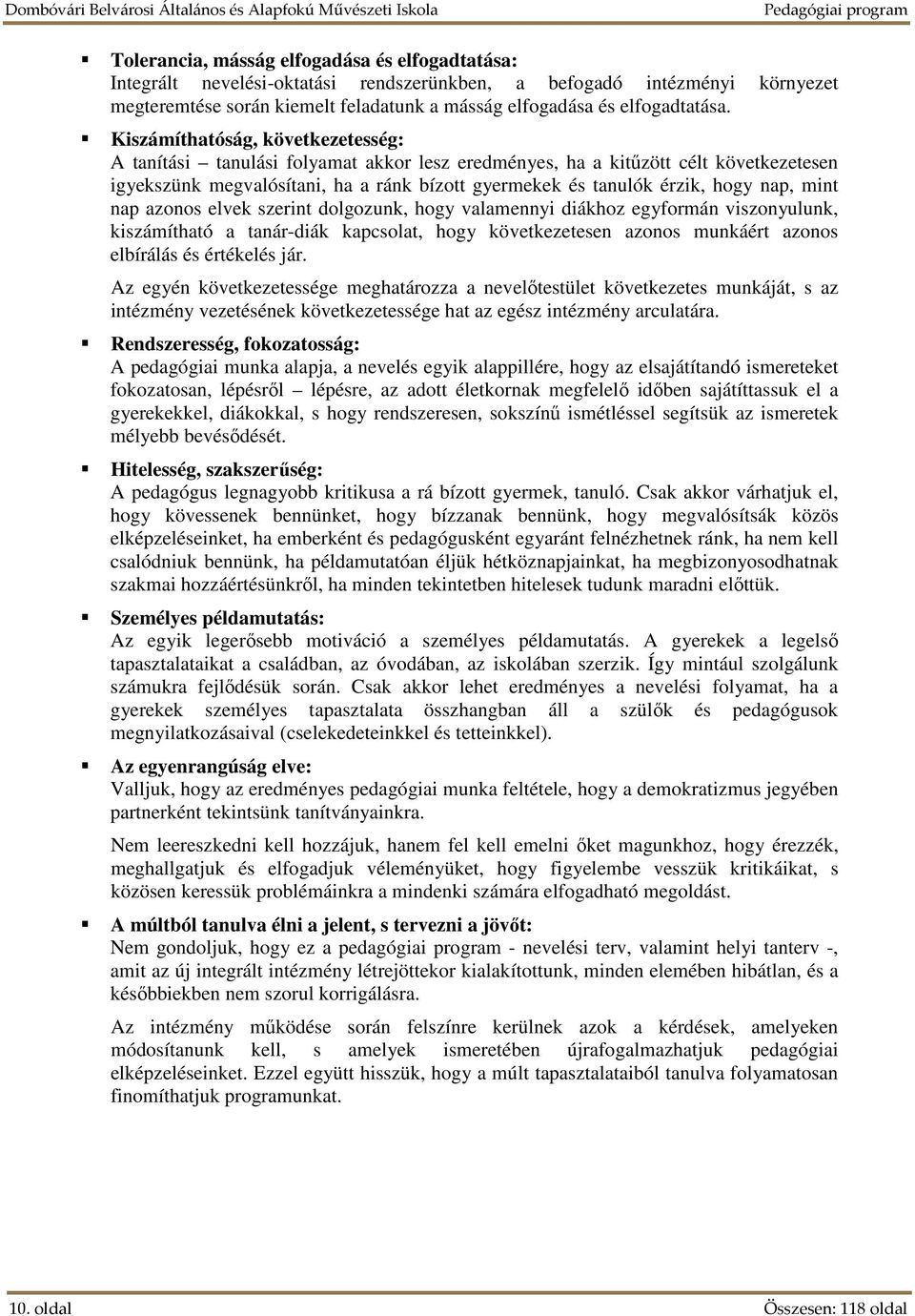 nap, mint nap azonos elvek szerint dolgozunk, hogy valamennyi diákhoz egyformán viszonyulunk, kiszámítható a tanár-diák kapcsolat, hogy következetesen azonos munkáért azonos elbírálás és értékelés