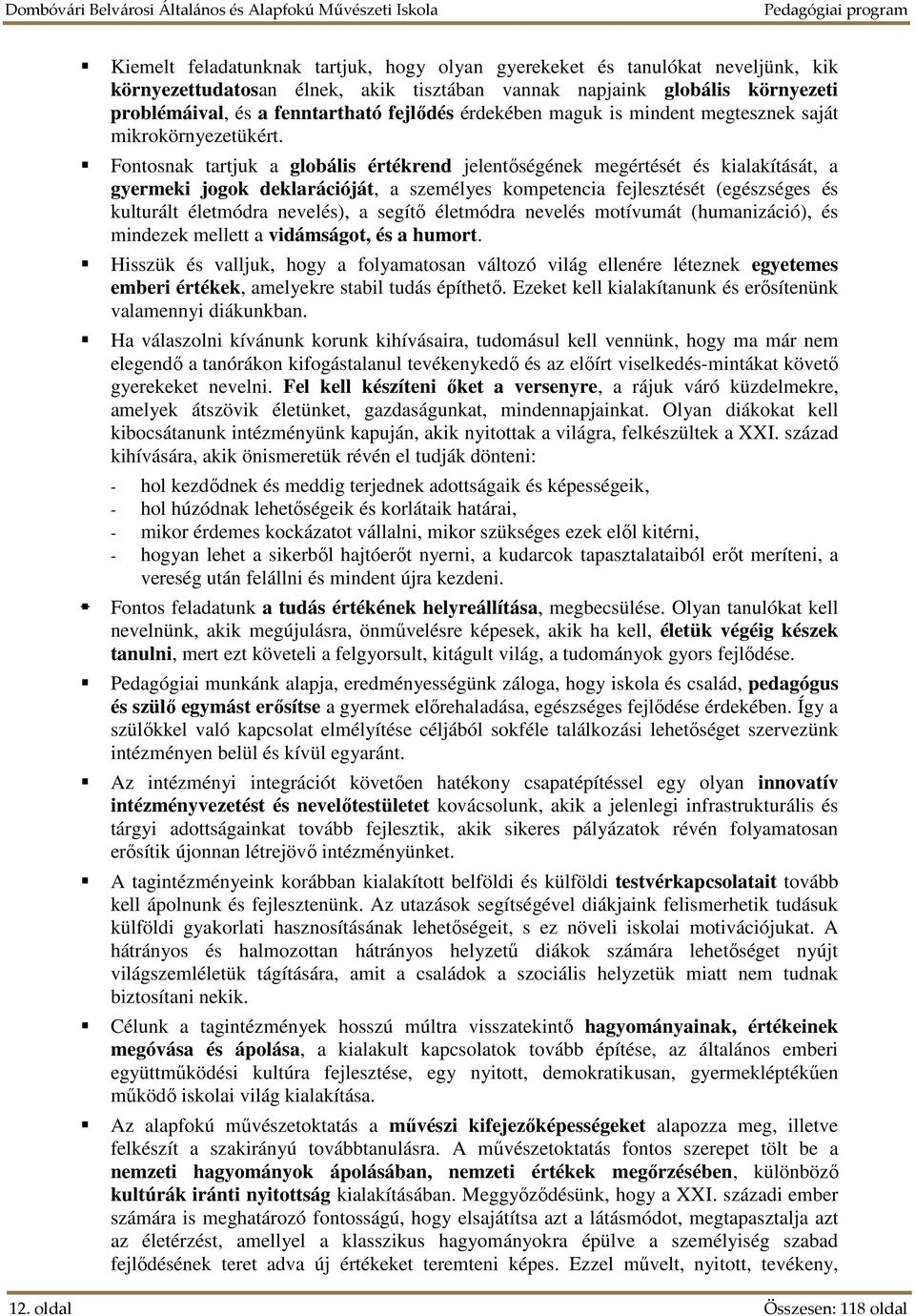 Fontosnak tartjuk a globális értékrend jelentőségének megértését és kialakítását, a gyermeki jogok deklarációját, a személyes kompetencia fejlesztését (egészséges és kulturált életmódra nevelés), a